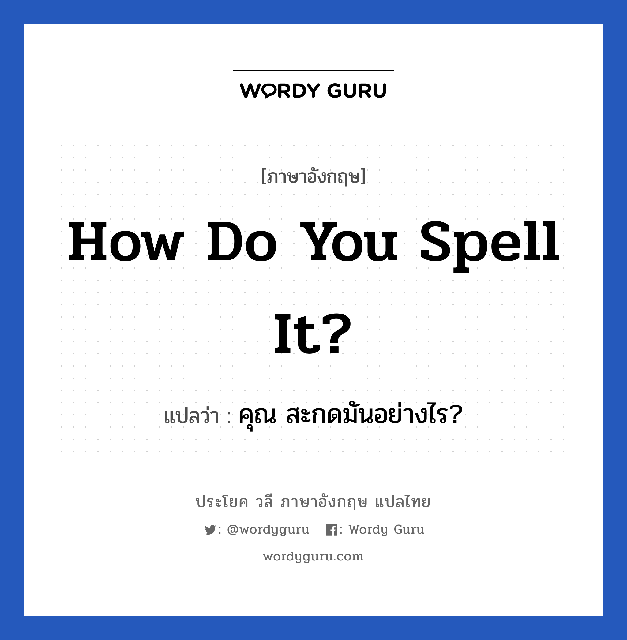 How do you spell it? แปลว่า?, วลีภาษาอังกฤษ How do you spell it? แปลว่า คุณ สะกดมันอย่างไร?