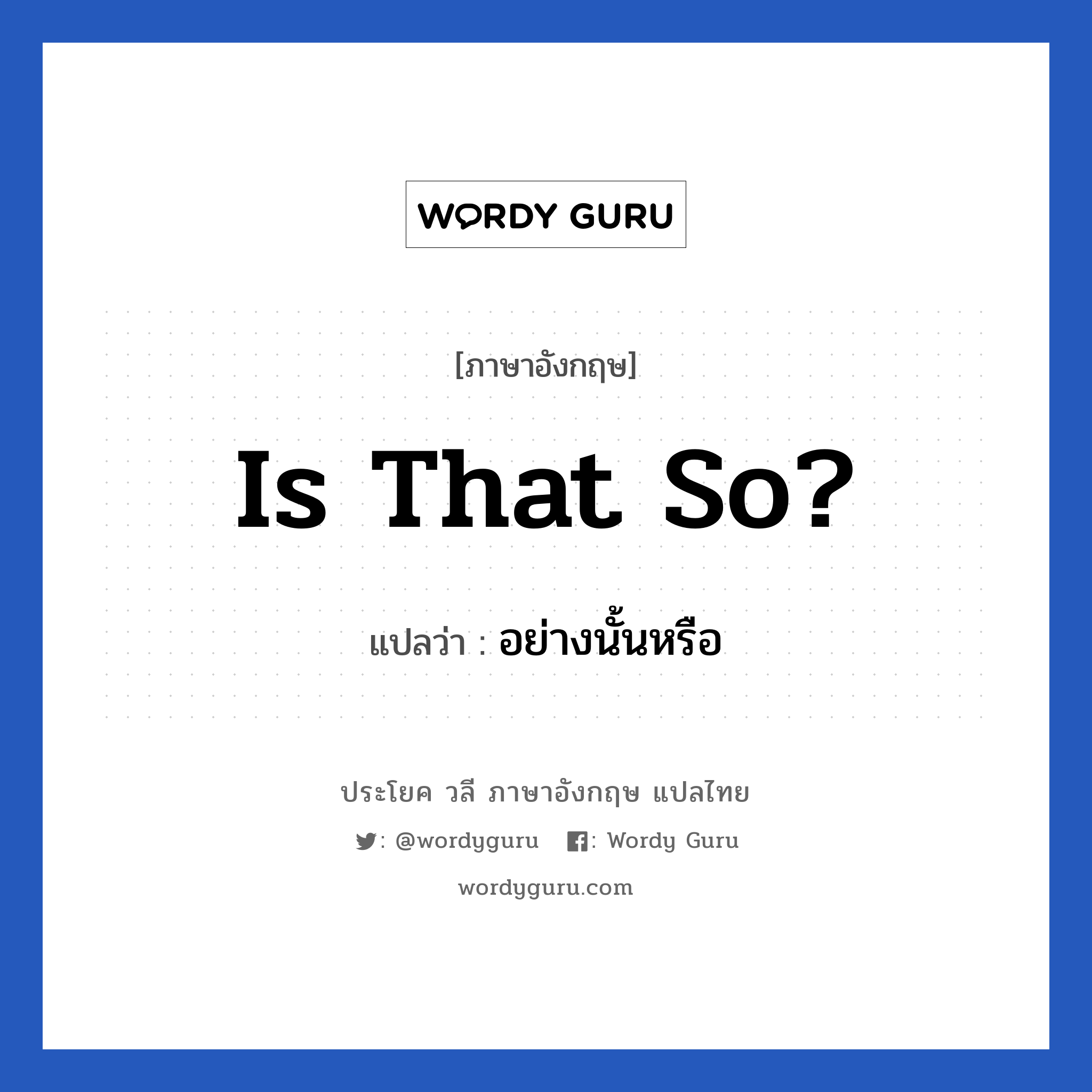 Is that so? แปลว่า?, วลีภาษาอังกฤษ Is that so? แปลว่า อย่างนั้นหรือ