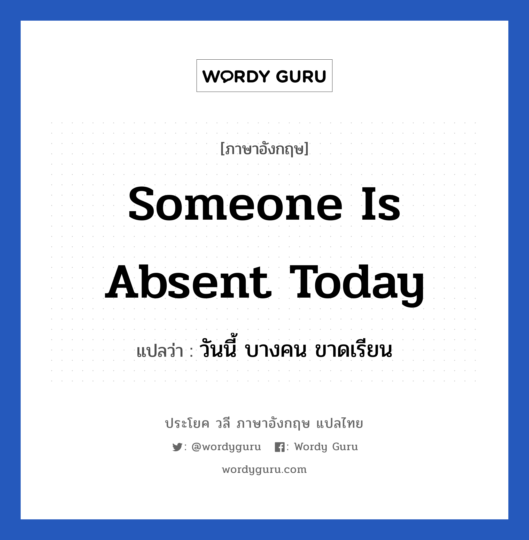 Someone is absent today แปลว่า?, วลีภาษาอังกฤษ Someone is absent today แปลว่า วันนี้ บางคน ขาดเรียน