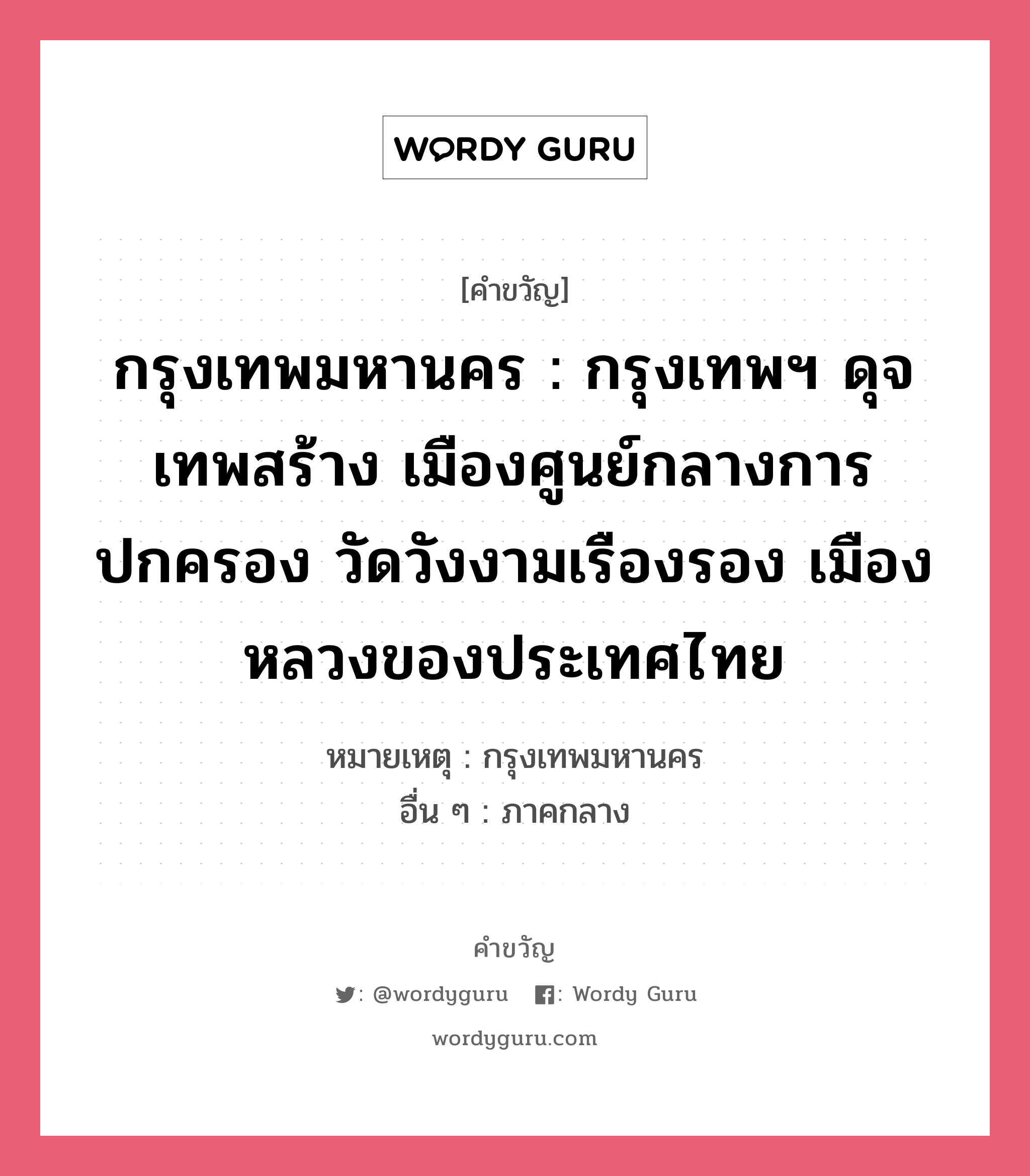 กรุงเทพมหานคร : กรุงเทพฯ ดุจเทพสร้าง เมืองศูนย์กลางการปกครอง วัดวังงามเรืองรอง เมืองหลวงของประเทศไทย, คำขวัญ กรุงเทพมหานคร : กรุงเทพฯ ดุจเทพสร้าง เมืองศูนย์กลางการปกครอง วัดวังงามเรืองรอง เมืองหลวงของประเทศไทย หมวด คำขวัญประจำจังหวัด หมายเหตุ กรุงเทพมหานคร อื่น ๆ ภาคกลาง หมวด คำขวัญประจำจังหวัด