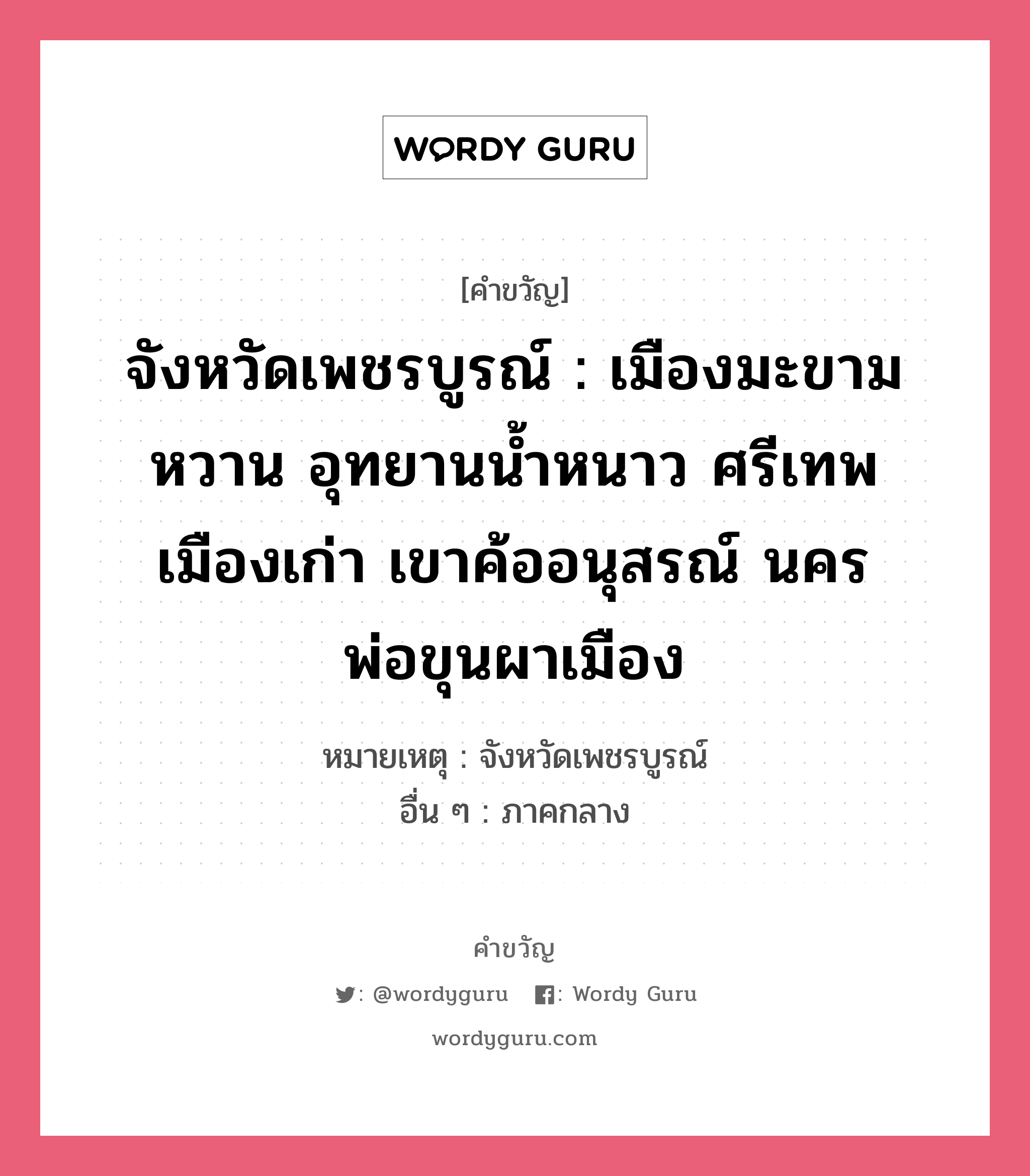 จังหวัดเพชรบูรณ์ : เมืองมะขามหวาน อุทยานน้ำหนาว ศรีเทพเมืองเก่า เขาค้ออนุสรณ์ นครพ่อขุนผาเมือง, คำขวัญ จังหวัดเพชรบูรณ์ : เมืองมะขามหวาน อุทยานน้ำหนาว ศรีเทพเมืองเก่า เขาค้ออนุสรณ์ นครพ่อขุนผาเมือง หมวด คำขวัญประจำจังหวัด หมายเหตุ จังหวัดเพชรบูรณ์ อื่น ๆ ภาคกลาง หมวด คำขวัญประจำจังหวัด