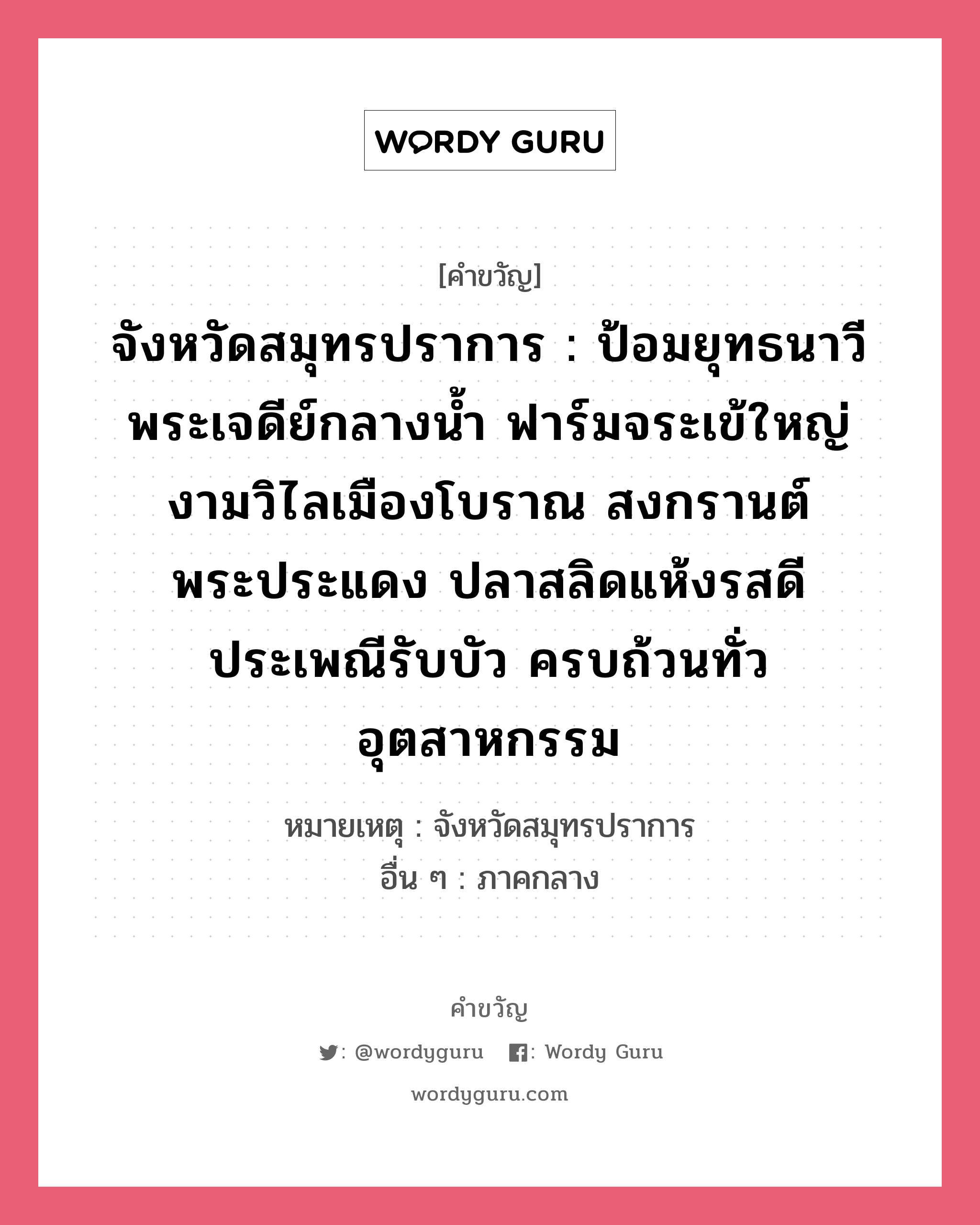 จังหวัดสมุทรปราการ : ป้อมยุทธนาวี พระเจดีย์กลางน้ำ ฟาร์มจระเข้ใหญ่ งามวิไลเมืองโบราณ สงกรานต์พระประแดง ปลาสลิดแห้งรสดี ประเพณีรับบัว ครบถ้วนทั่วอุตสาหกรรม, คำขวัญ จังหวัดสมุทรปราการ : ป้อมยุทธนาวี พระเจดีย์กลางน้ำ ฟาร์มจระเข้ใหญ่ งามวิไลเมืองโบราณ สงกรานต์พระประแดง ปลาสลิดแห้งรสดี ประเพณีรับบัว ครบถ้วนทั่วอุตสาหกรรม หมวด คำขวัญประจำจังหวัด หมายเหตุ จังหวัดสมุทรปราการ อื่น ๆ ภาคกลาง หมวด คำขวัญประจำจังหวัด