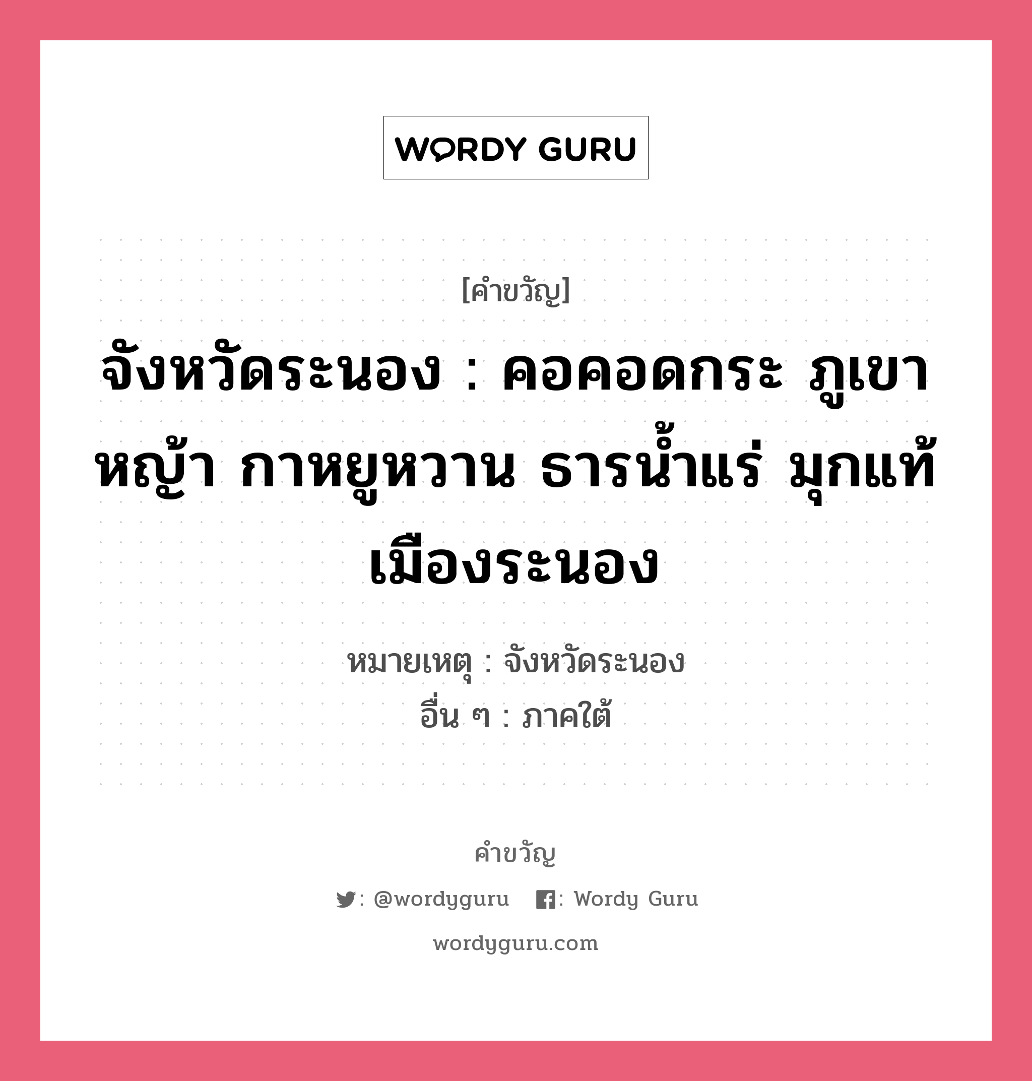 จังหวัดระนอง : คอคอดกระ ภูเขาหญ้า กาหยูหวาน ธารน้ำแร่ มุกแท้เมืองระนอง, คำขวัญ จังหวัดระนอง : คอคอดกระ ภูเขาหญ้า กาหยูหวาน ธารน้ำแร่ มุกแท้เมืองระนอง หมวด คำขวัญประจำจังหวัด หมายเหตุ จังหวัดระนอง อื่น ๆ ภาคใต้ หมวด คำขวัญประจำจังหวัด