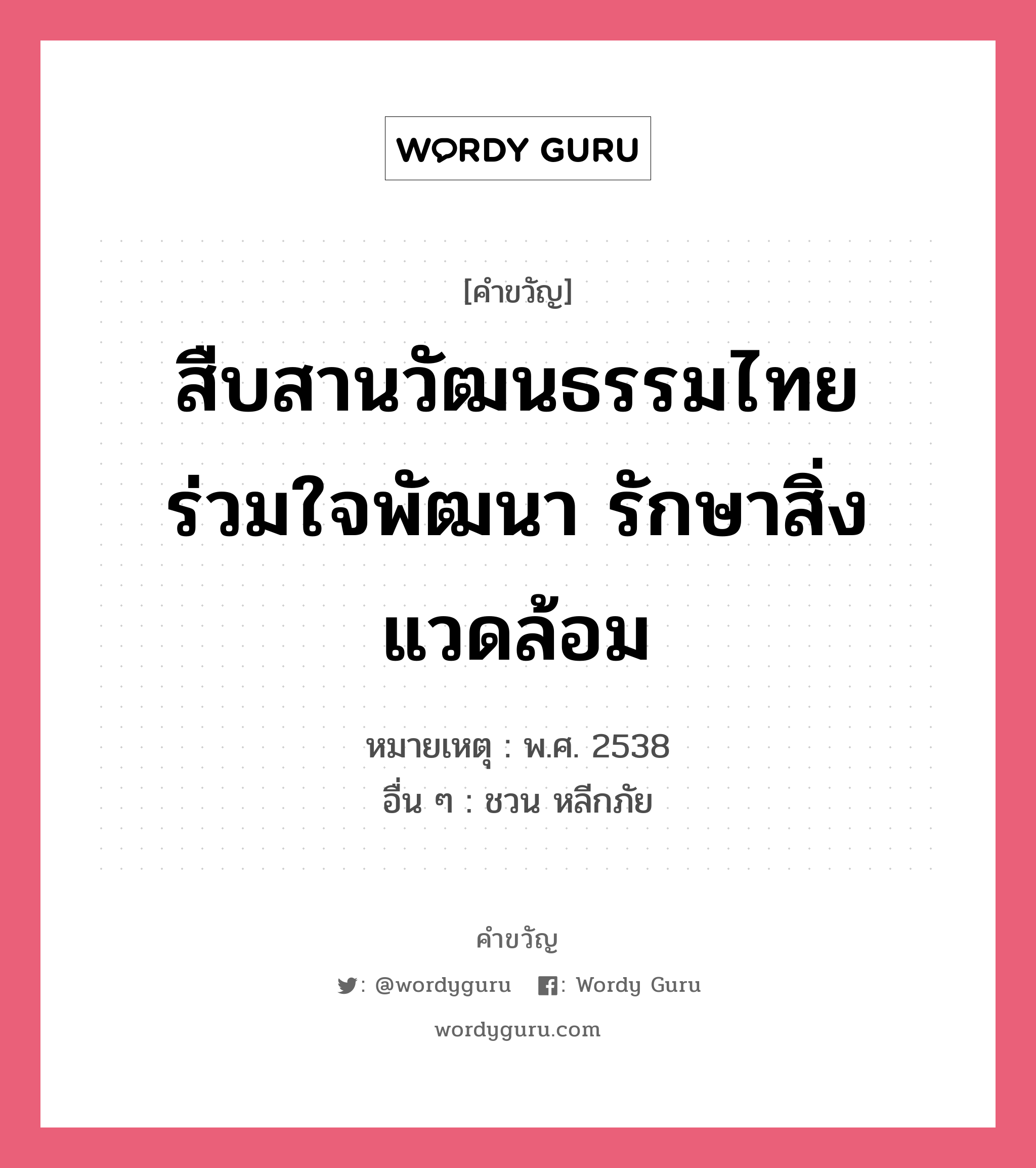 สืบสานวัฒนธรรมไทย ร่วมใจพัฒนา รักษาสิ่งแวดล้อม, คำขวัญ สืบสานวัฒนธรรมไทย ร่วมใจพัฒนา รักษาสิ่งแวดล้อม หมวด คำขวัญวันเด็ก หมายเหตุ พ.ศ. 2538 อื่น ๆ ชวน หลีกภัย หมวด คำขวัญวันเด็ก