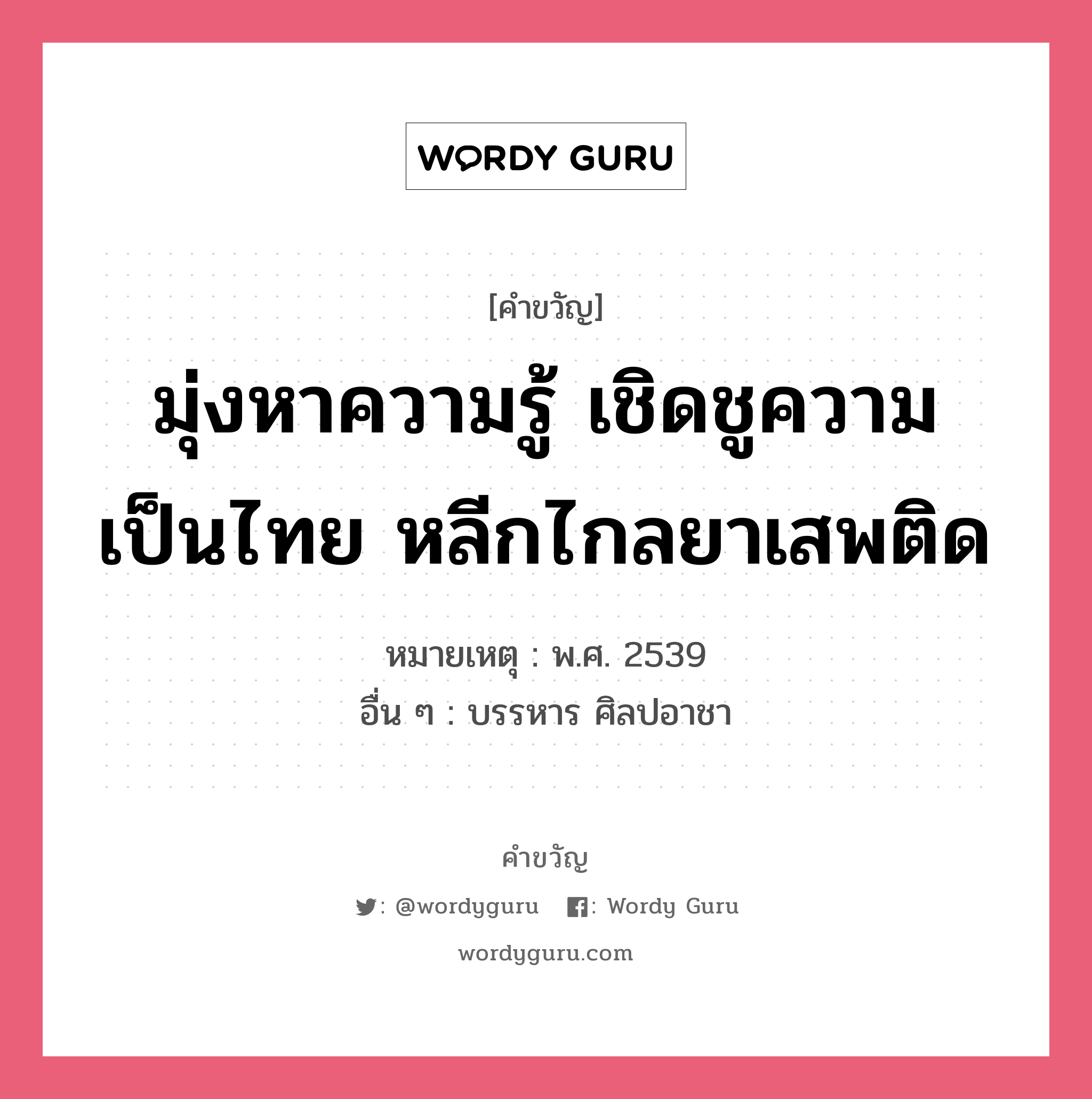 มุ่งหาความรู้ เชิดชูความเป็นไทย หลีกไกลยาเสพติด, คำขวัญ มุ่งหาความรู้ เชิดชูความเป็นไทย หลีกไกลยาเสพติด หมวด คำขวัญวันเด็ก หมายเหตุ พ.ศ. 2539 อื่น ๆ บรรหาร ศิลปอาชา หมวด คำขวัญวันเด็ก