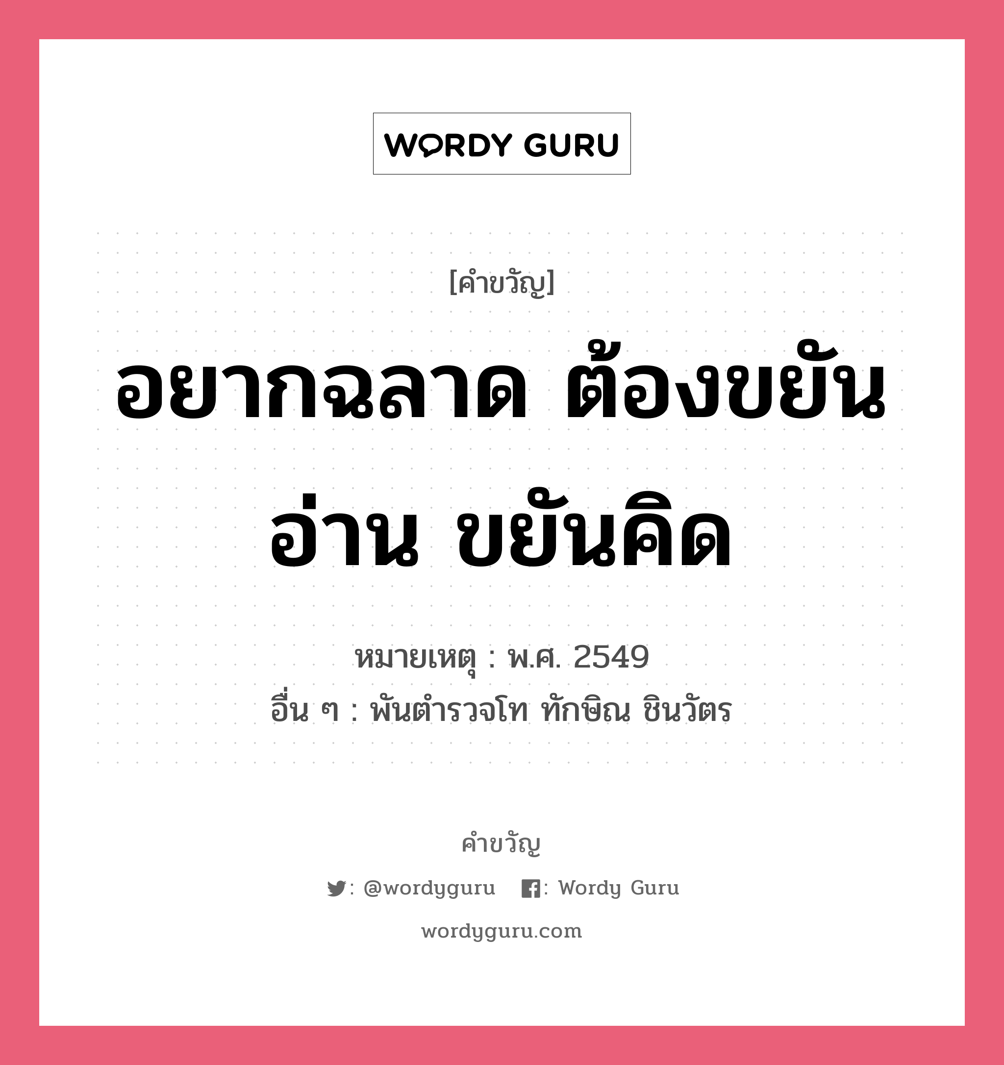 อยากฉลาด ต้องขยันอ่าน ขยันคิด, คำขวัญ อยากฉลาด ต้องขยันอ่าน ขยันคิด หมวด คำขวัญวันเด็ก หมายเหตุ พ.ศ. 2549 อื่น ๆ พันตำรวจโท ทักษิณ ชินวัตร หมวด คำขวัญวันเด็ก