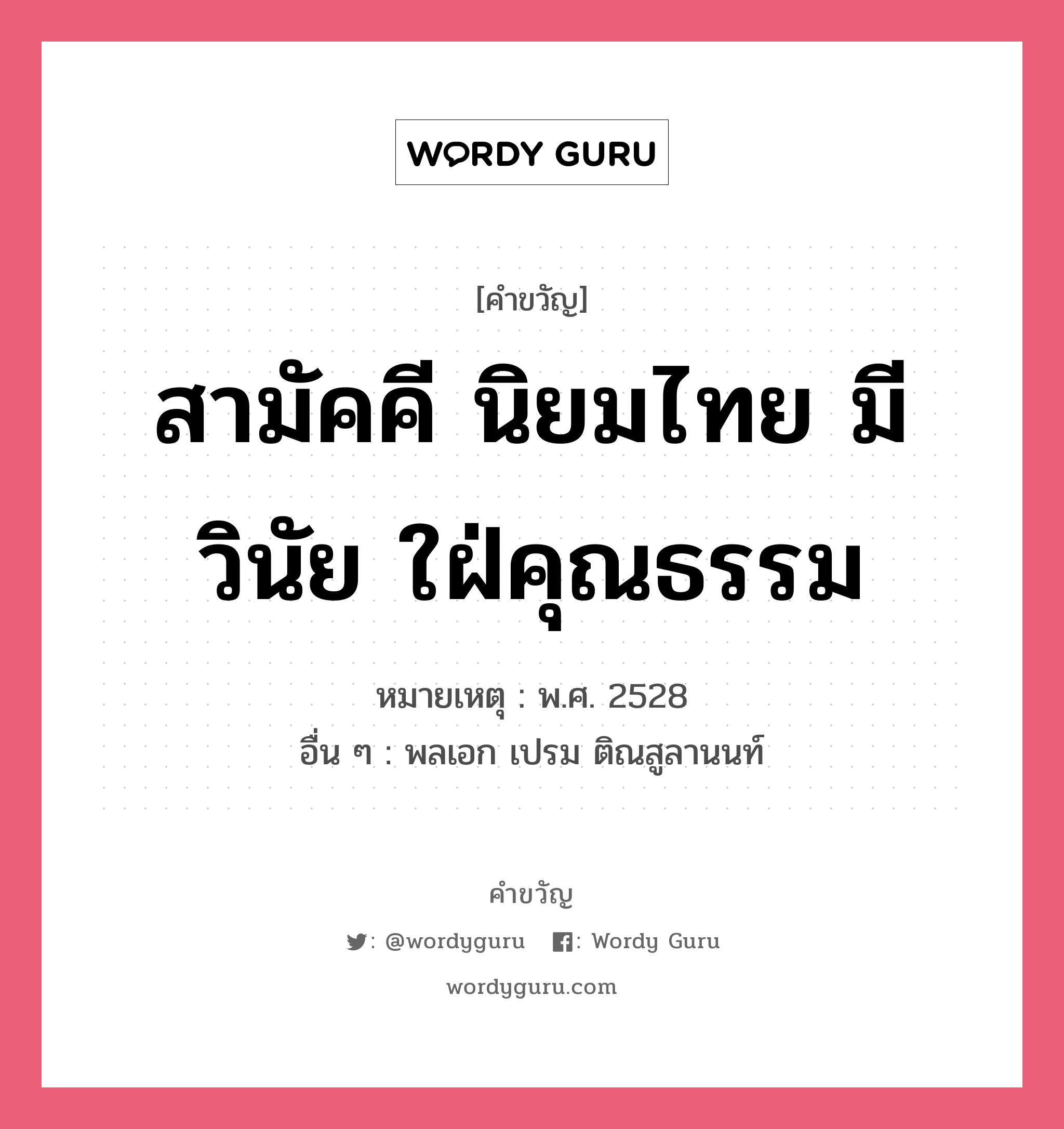 สามัคคี นิยมไทย มีวินัย ใฝ่คุณธรรม, คำขวัญ สามัคคี นิยมไทย มีวินัย ใฝ่คุณธรรม หมวด คำขวัญวันเด็ก หมายเหตุ พ.ศ. 2528 อื่น ๆ พลเอก เปรม ติณสูลานนท์ หมวด คำขวัญวันเด็ก