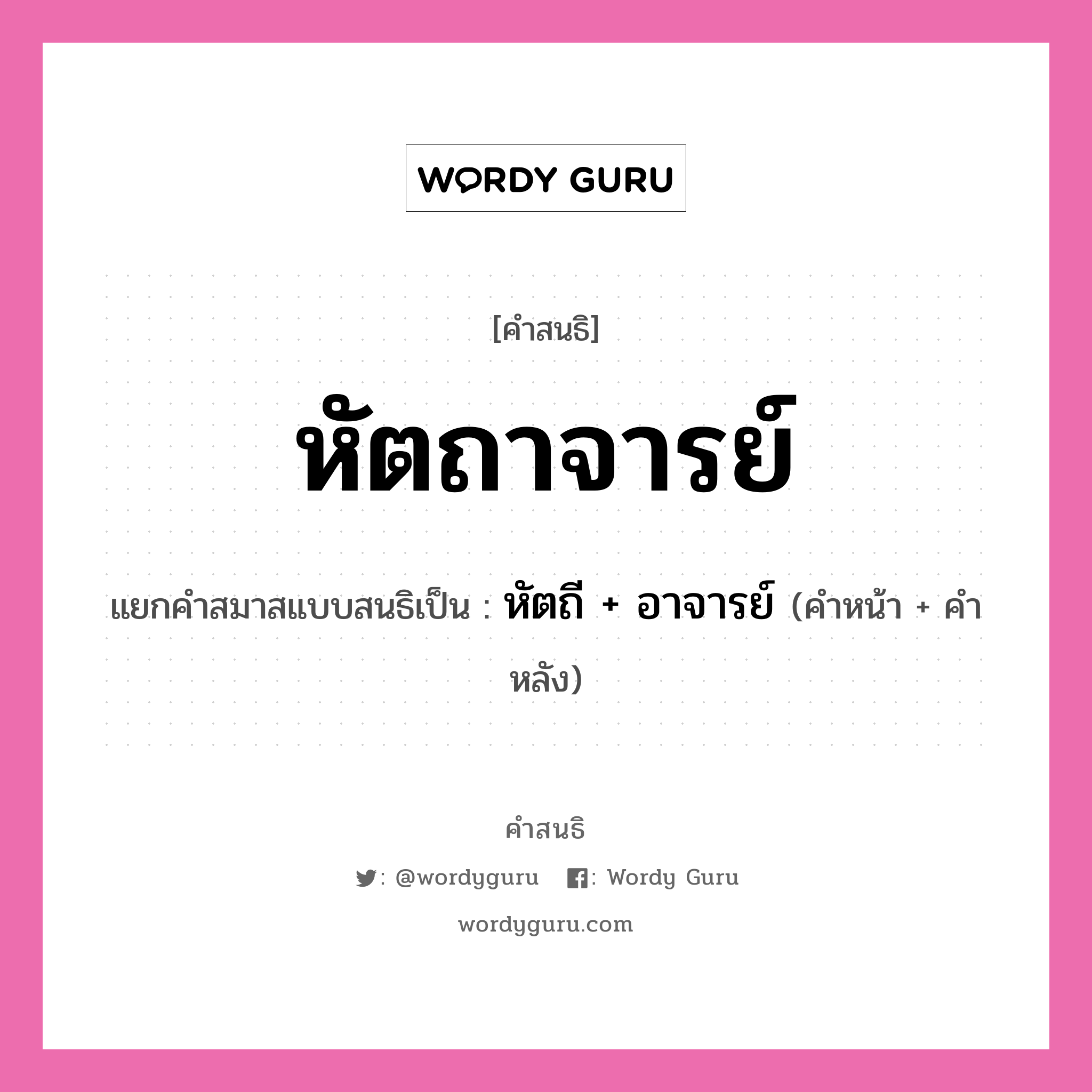 คำสนธิ: หัตถาจารย์ แยกคำสมาสแบบสนธิ, หมายถึง?, แยกคำสมาสแบบสนธิเป็น หัตถี + อาจารย์ คำหน้า หัตถี คำหลัง อาจารย์ ประเภท สระสนธิ หมวด สระสนธิ