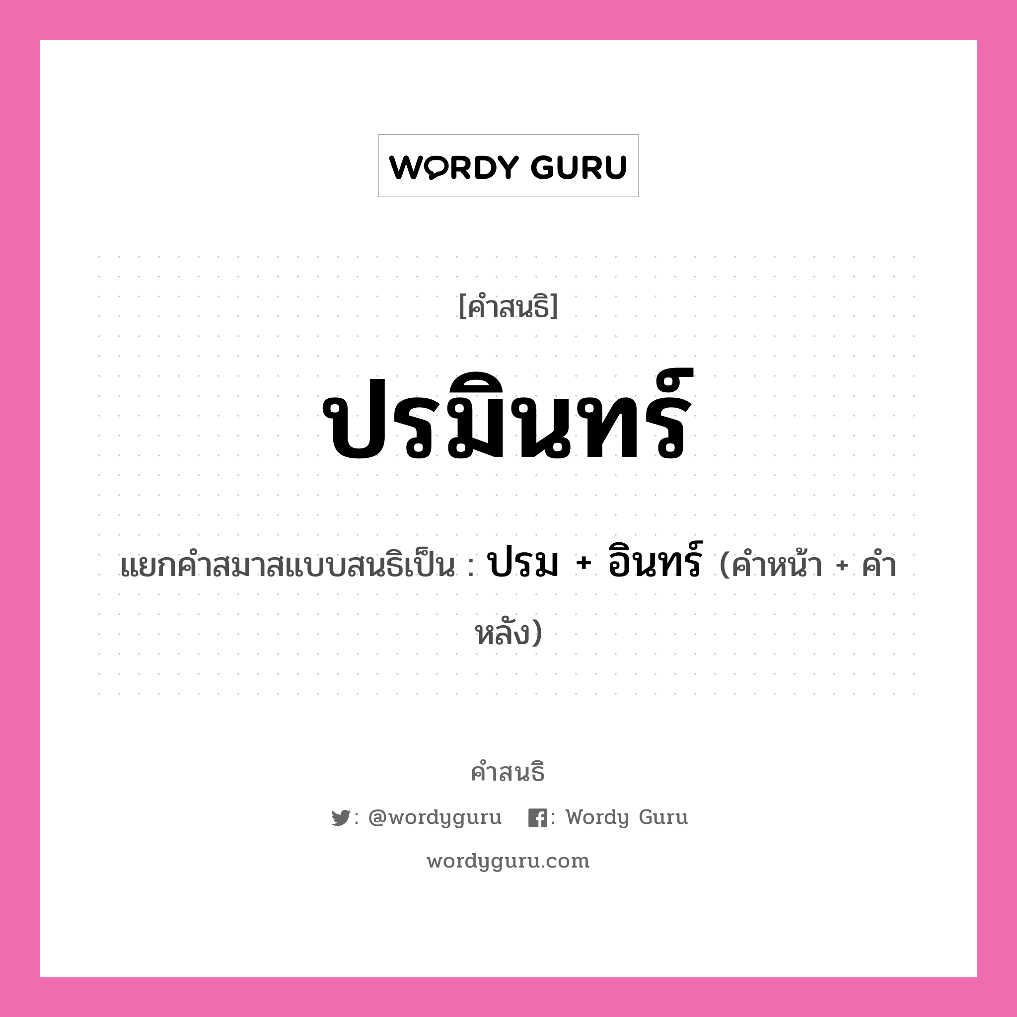 คำสนธิ: ปรมินทร์ แยกคำสมาสแบบสนธิ, หมายถึง?, แยกคำสมาสแบบสนธิเป็น ปรม + อินทร์ คำหน้า ปรม คำหลัง อินทร์ ประเภท สระสนธิ หมวด สระสนธิ