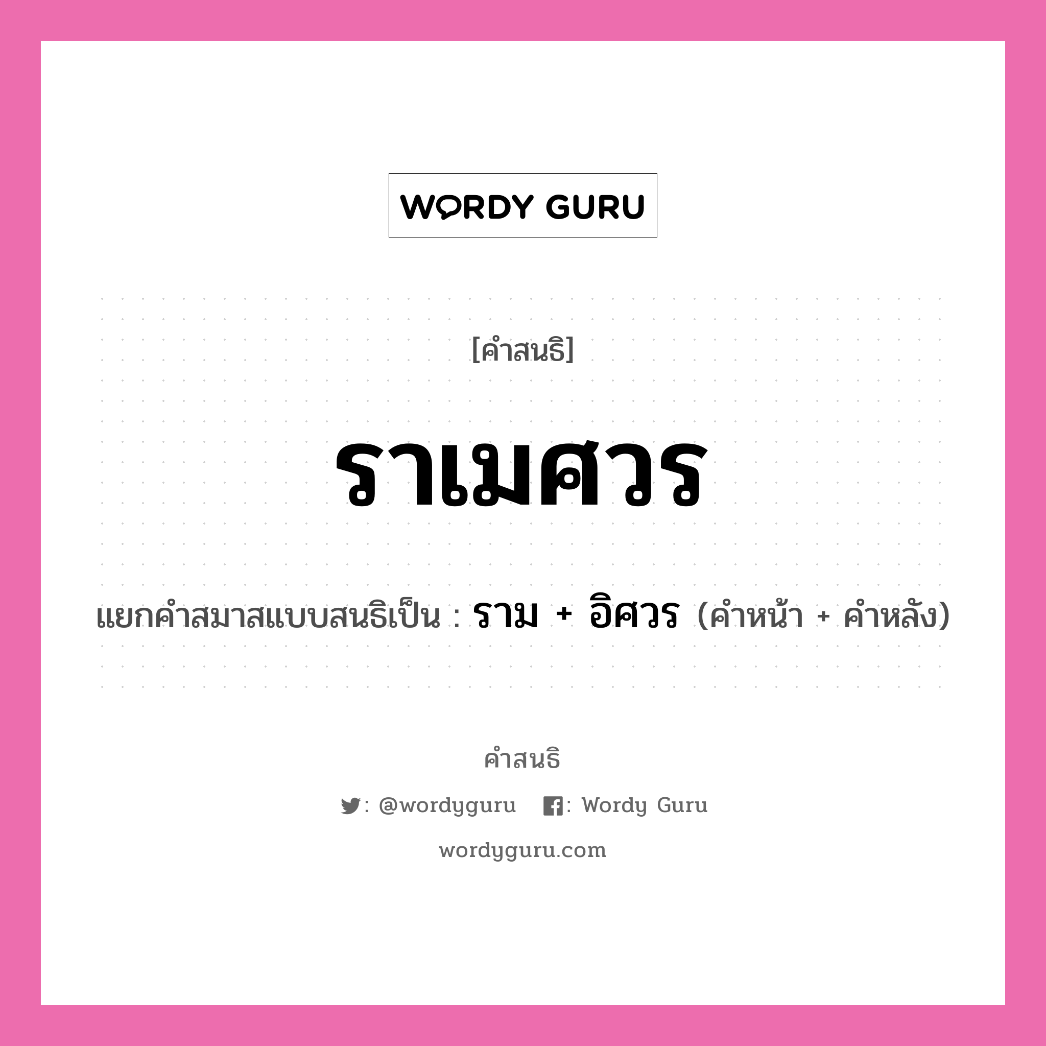 คำสนธิ: ราเมศวร แยกคำสมาสแบบสนธิ, หมายถึง?, แยกคำสมาสแบบสนธิเป็น ราม + อิศวร คำหน้า ราม คำหลัง อิศวร ประเภท สระสนธิ หมวด สระสนธิ