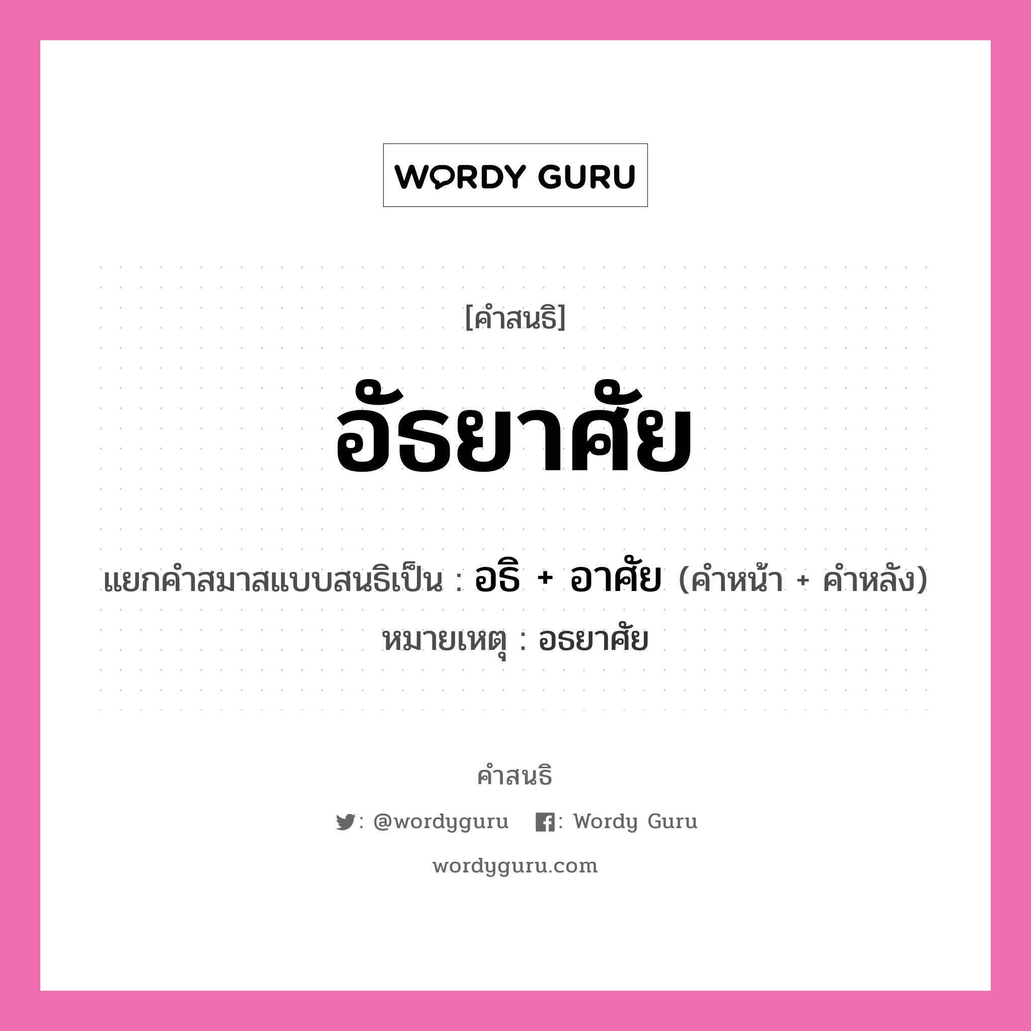 คำสนธิ: อัธยาศัย แยกคำสมาสแบบสนธิ, หมายถึง?, แยกคำสมาสแบบสนธิเป็น อธิ + อาศัย หมายเหตุ อธยาศัย ประเภท สระสนธิ คำหน้า อธิ คำหลัง อาศัย หมวด สระสนธิ