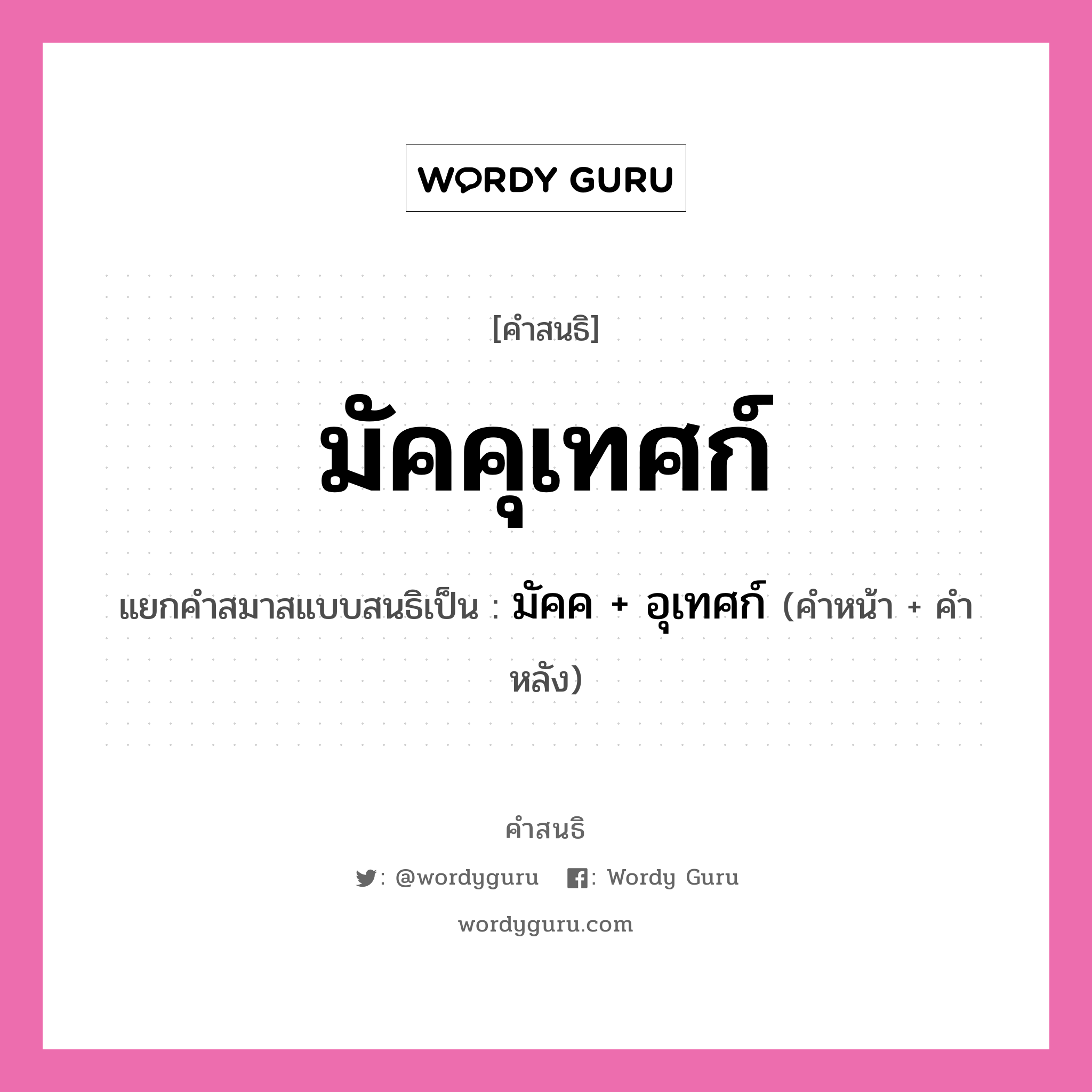 คำสนธิ: มัคคุเทศก์ แยกคำสมาสแบบสนธิ, หมายถึง?, แยกคำสมาสแบบสนธิเป็น มัคค + อุเทศก์ คำหน้า มัคค คำหลัง อุเทศก์ ประเภท สระสนธิ หมวด สระสนธิ