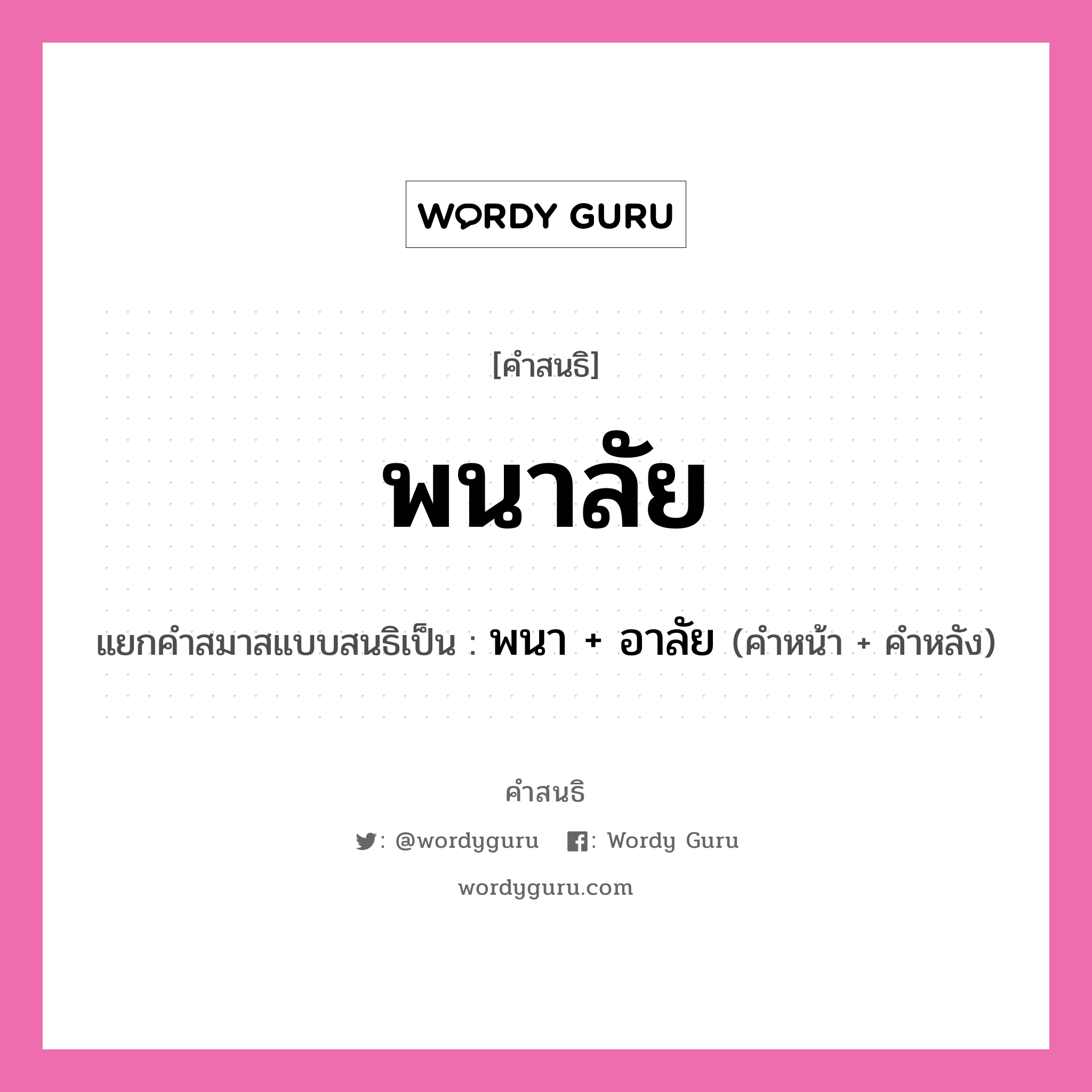 คำสนธิ: พนาลัย แยกคำสมาสแบบสนธิ, หมายถึง?, แยกคำสมาสแบบสนธิเป็น พนา + อาลัย คำหน้า พนา คำหลัง อาลัย ประเภท สระสนธิ หมวด ธรรมชาติ