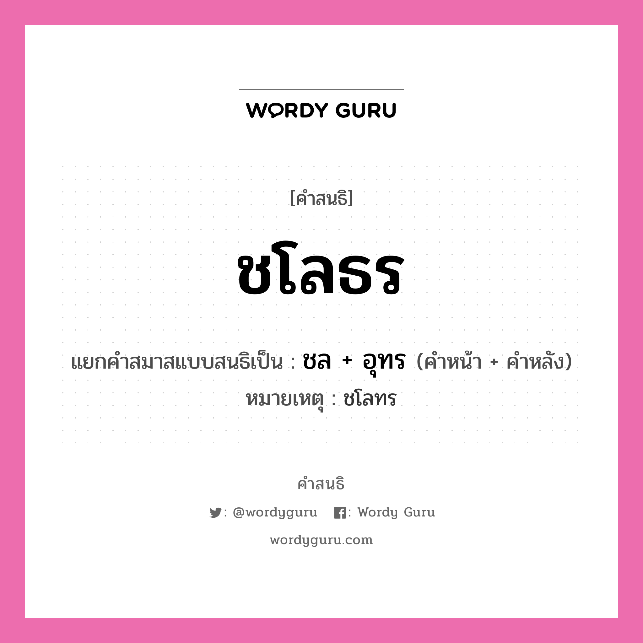 คำสนธิ: ชโลธร แยกคำสมาสแบบสนธิ, หมายถึง?, แยกคำสมาสแบบสนธิเป็น ชล + อุทร หมายเหตุ ชโลทร คำหลัง อุทร ประเภท สระสนธิ คำหน้า ชล หมวด สระสนธิ