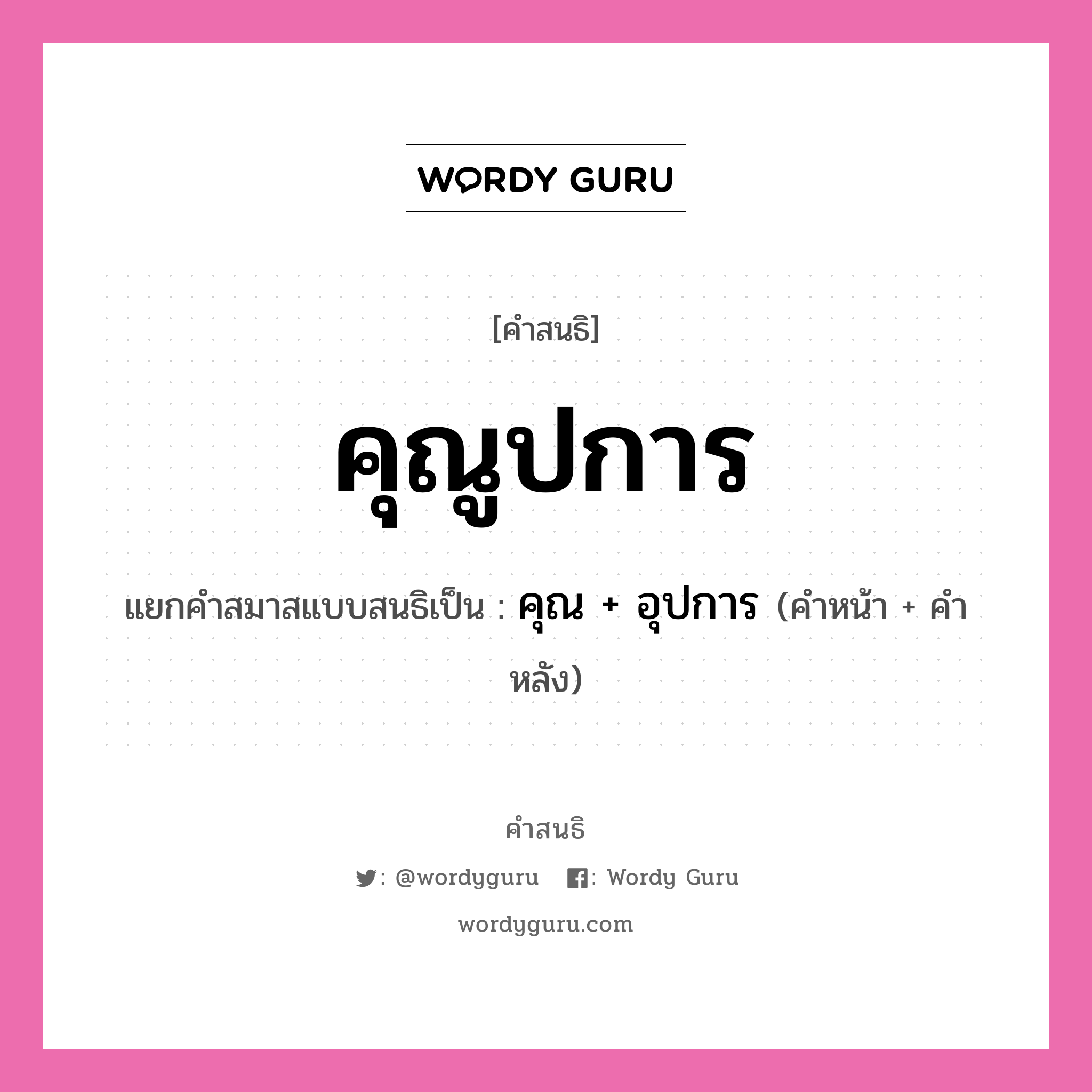 คำสนธิ: คุณูปการ แยกคำสมาสแบบสนธิ, หมายถึง?, แยกคำสมาสแบบสนธิเป็น คุณ + อุปการ คำหน้า คุณ คำหลัง อุปการ ประเภท สระสนธิ หมวด สระสนธิ