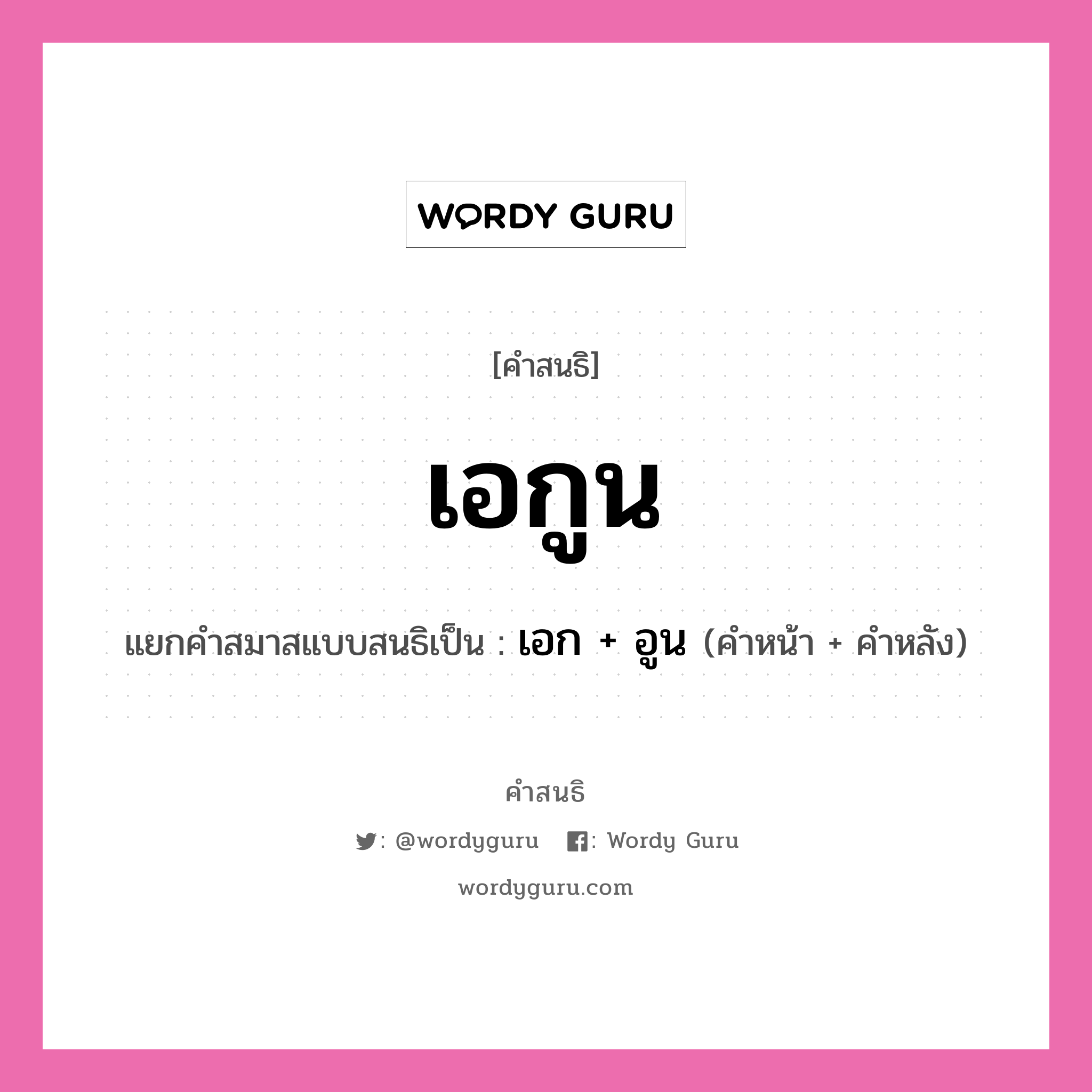 คำสนธิ: เอกูน แยกคำสมาสแบบสนธิ, หมายถึง?, แยกคำสมาสแบบสนธิเป็น เอก + อูน คำหน้า เอก คำหลัง อูน ประเภท สระสนธิ หมวด สระสนธิ