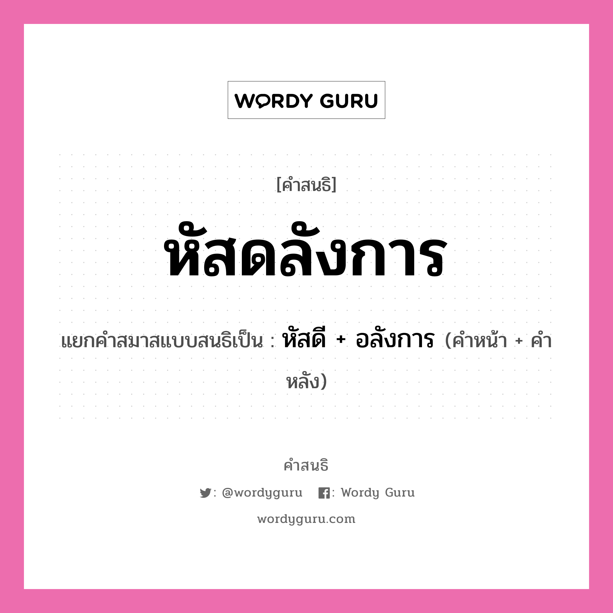 คำสนธิ: หัสดลังการ แยกคำสมาสแบบสนธิ, หมายถึง?, แยกคำสมาสแบบสนธิเป็น หัสดี + อลังการ คำหลัง อลังการ ประเภท สระสนธิ คำหน้า หัสดี หมวด สระสนธิ