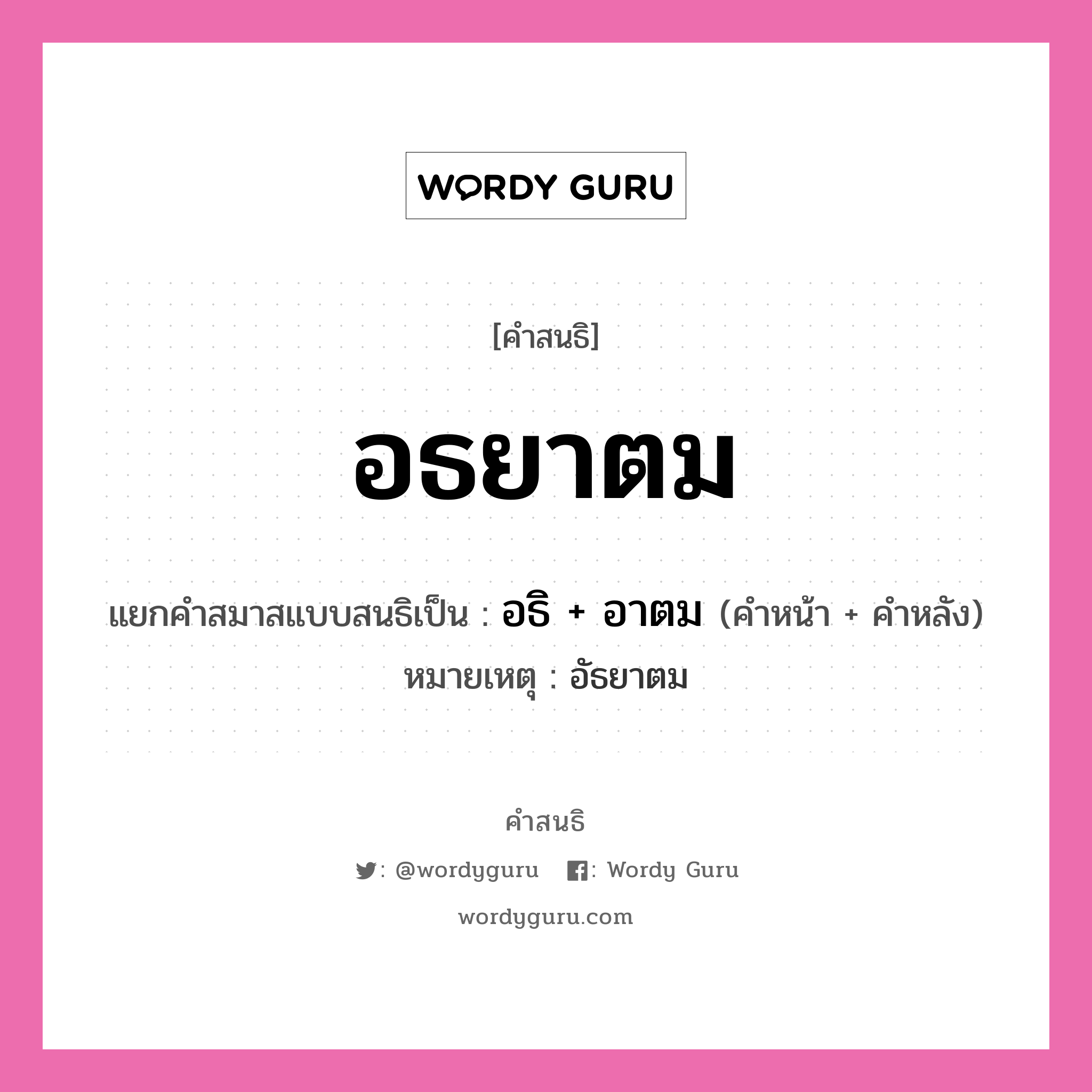 คำสนธิ: อธยาตม แยกคำสมาสแบบสนธิ, หมายถึง?, แยกคำสมาสแบบสนธิเป็น อธิ + อาตม หมายเหตุ อัธยาตม คำหน้า อธิ คำหลัง อาตม ประเภท สระสนธิ หมวด สระสนธิ