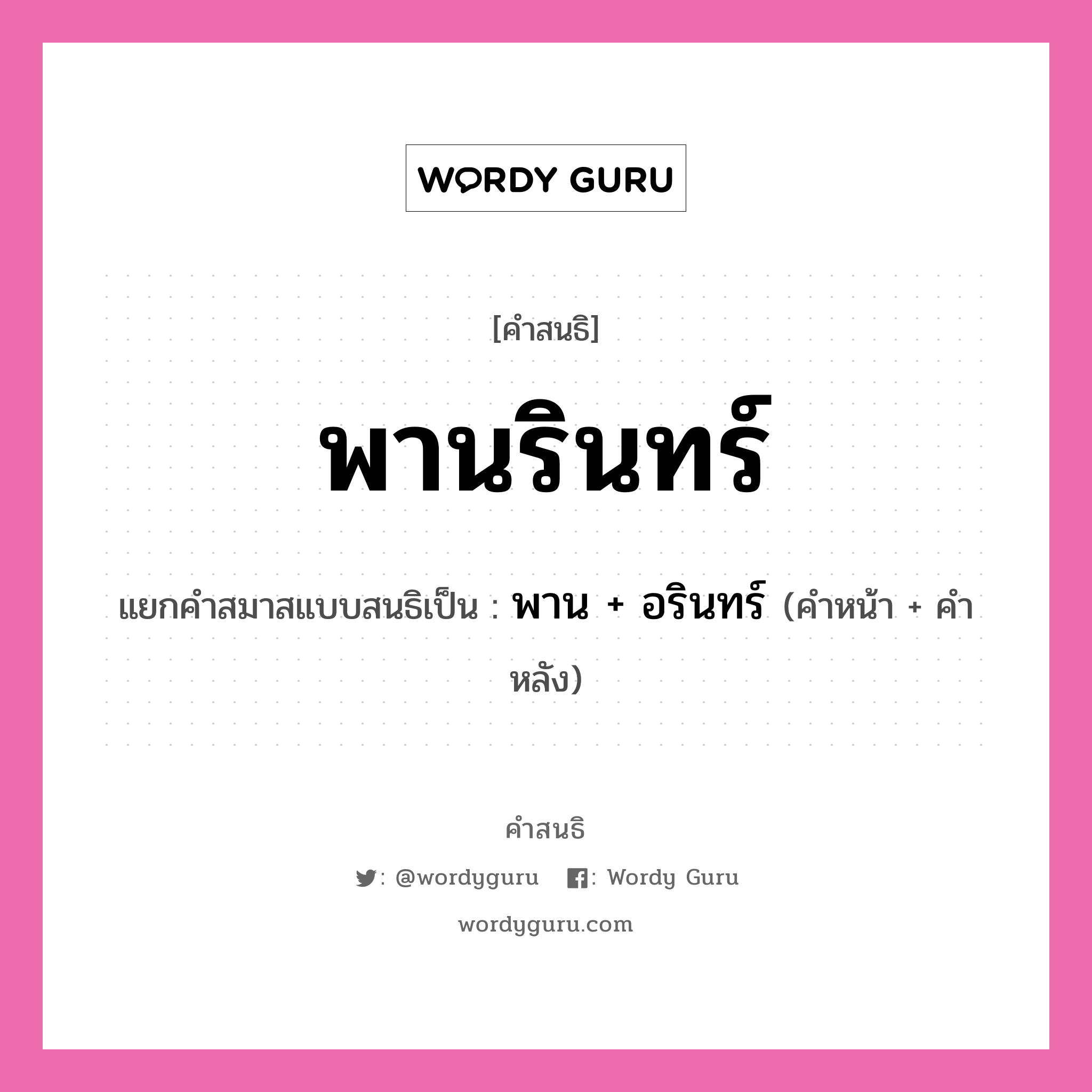 คำสนธิ: พานรินทร์ แยกคำสมาสแบบสนธิ, แปลว่า?, แยกคำสมาสแบบสนธิเป็น พาน + อรินทร์ คำหน้า พาน คำหลัง อรินทร์ ประเภท สระสนธิ หมวด สระสนธิ