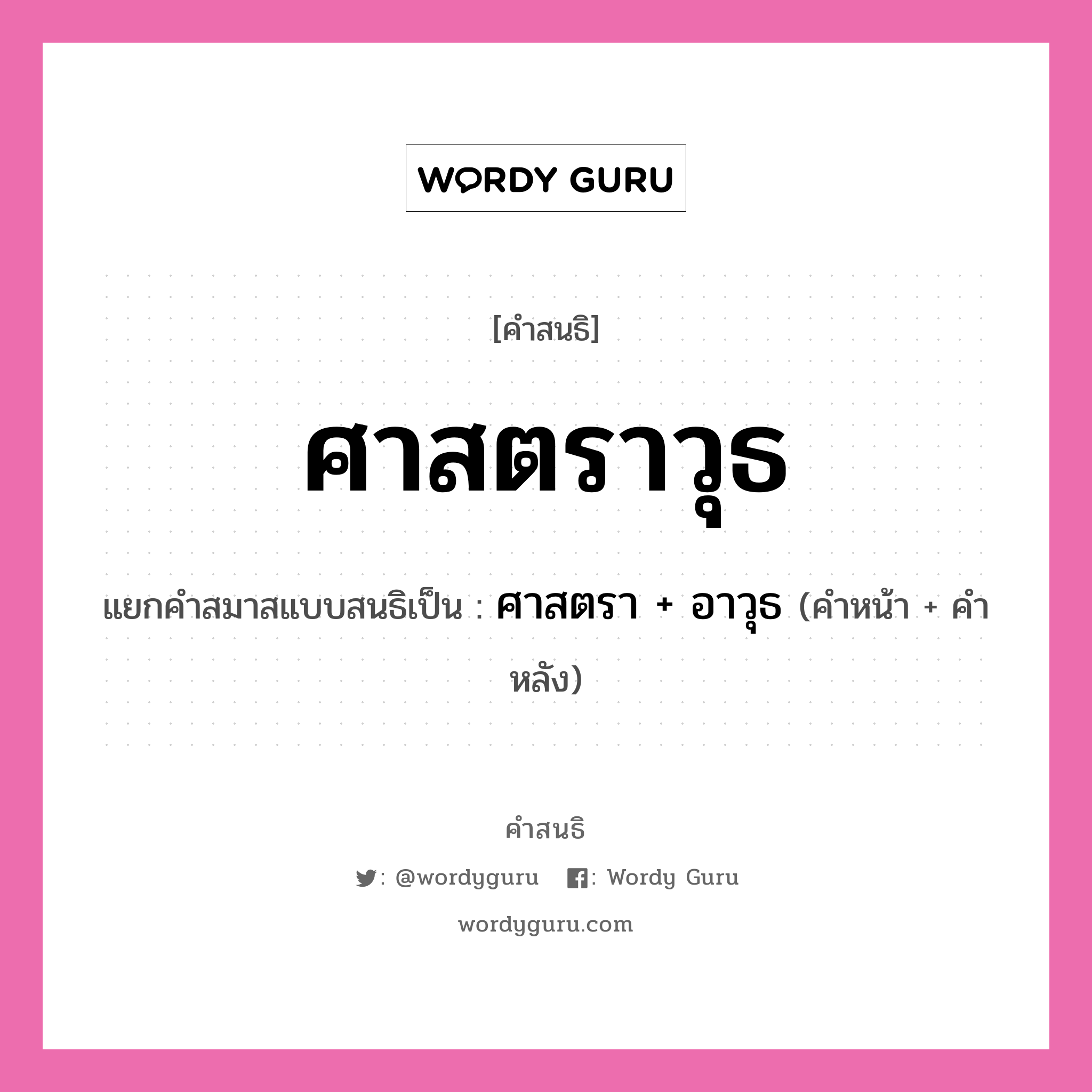 คำสนธิ: ศาสตราวุธ แยกคำสมาสแบบสนธิ, แปลว่า?, แยกคำสมาสแบบสนธิเป็น ศาสตรา + อาวุธ คำหลัง อาวุธ ประเภท สระสนธิ คำหน้า ศาสตรา หมวด สระสนธิ