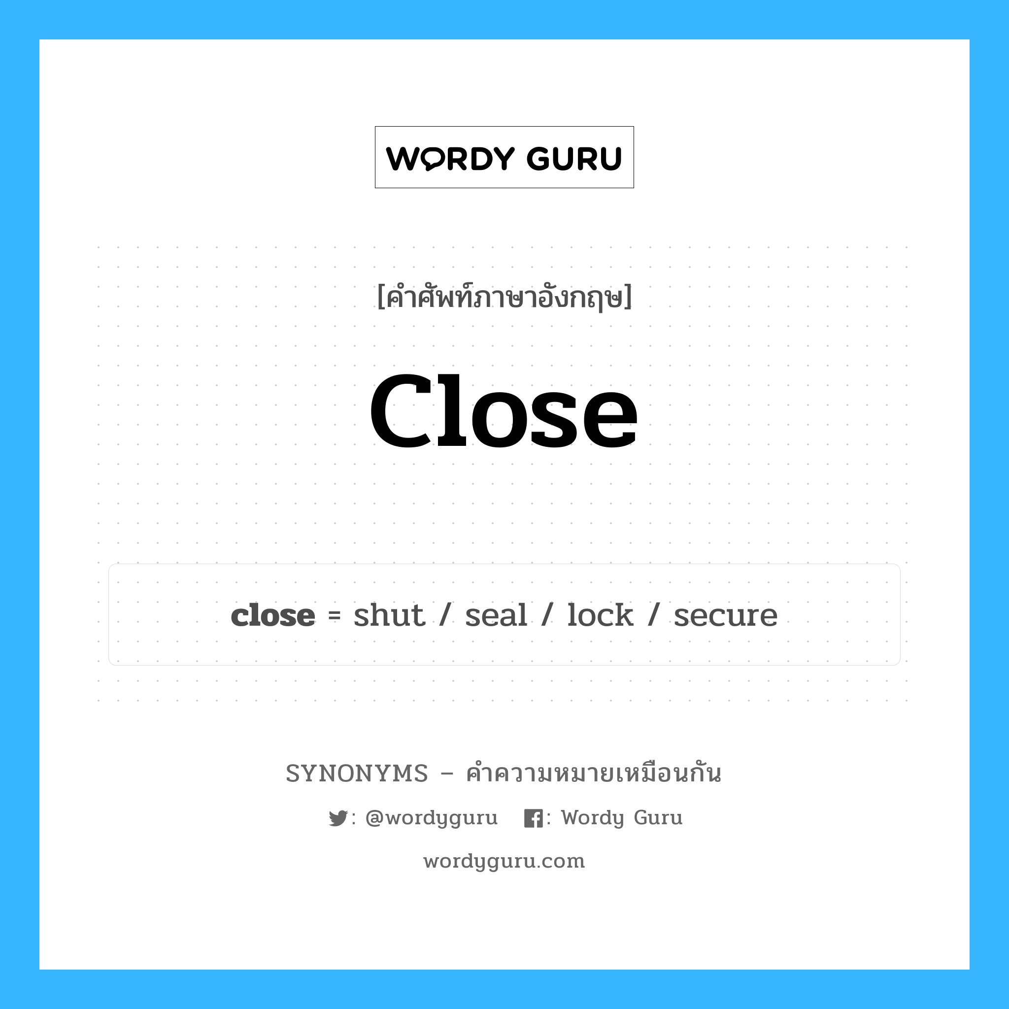 close เป็นหนึ่งใน seal และมีคำอื่น ๆ อีกดังนี้, คำศัพท์ภาษาอังกฤษ close ความหมายคล้ายกันกับ seal แปลว่า ตราประทับ หมวด seal