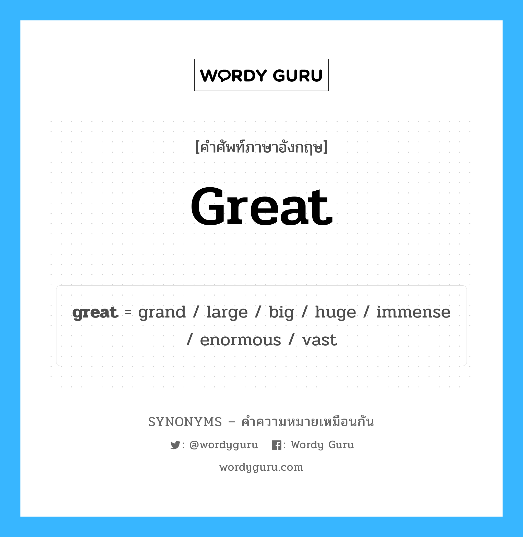 great เป็นหนึ่งใน big และมีคำอื่น ๆ อีกดังนี้, คำศัพท์ภาษาอังกฤษ great ความหมายคล้ายกันกับ big แปลว่า ใหญ่ หมวด big