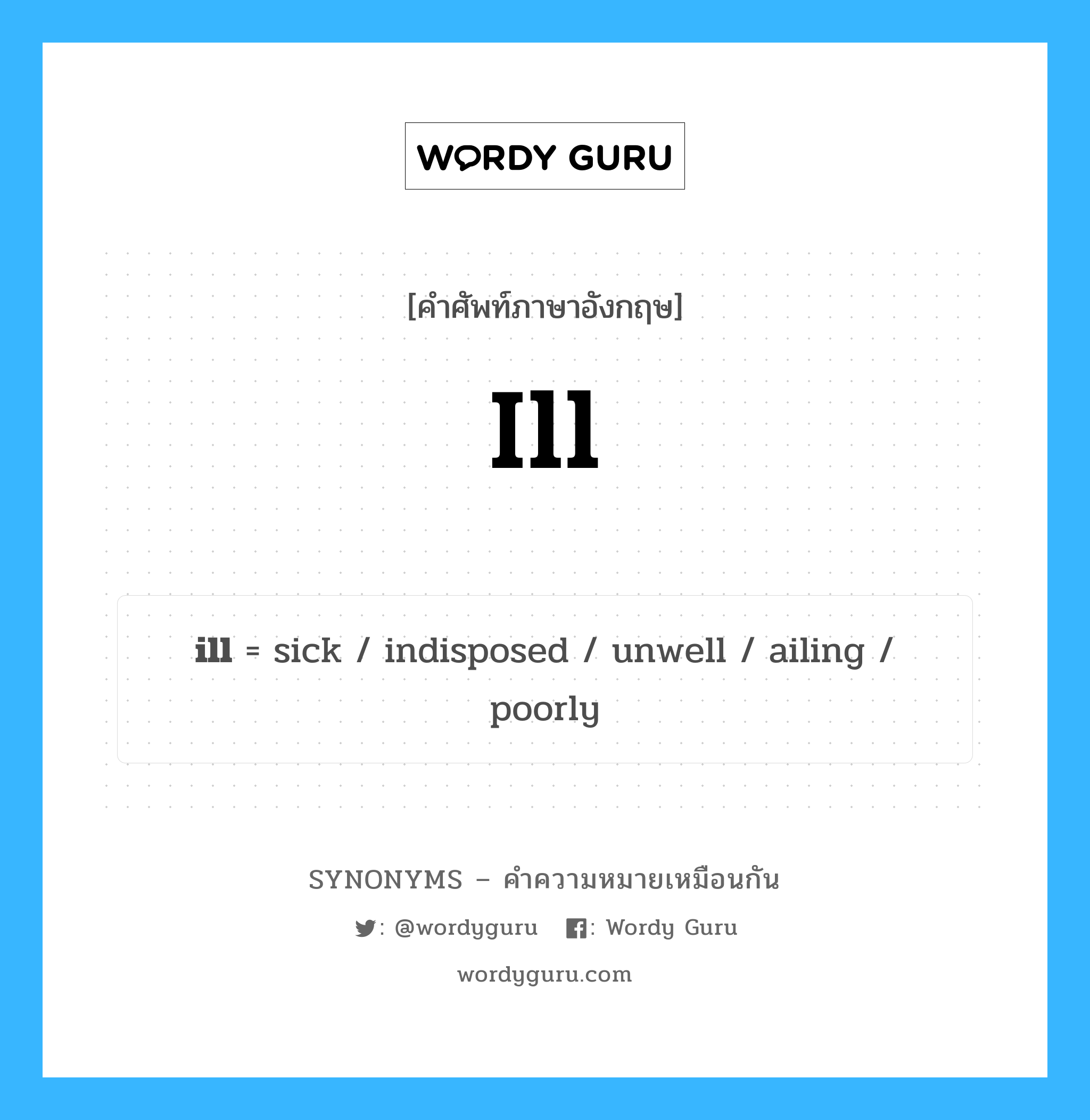 ill เป็นหนึ่งใน sick และมีคำอื่น ๆ อีกดังนี้, คำศัพท์ภาษาอังกฤษ ill ความหมายคล้ายกันกับ sick แปลว่า ป่วย หมวด sick