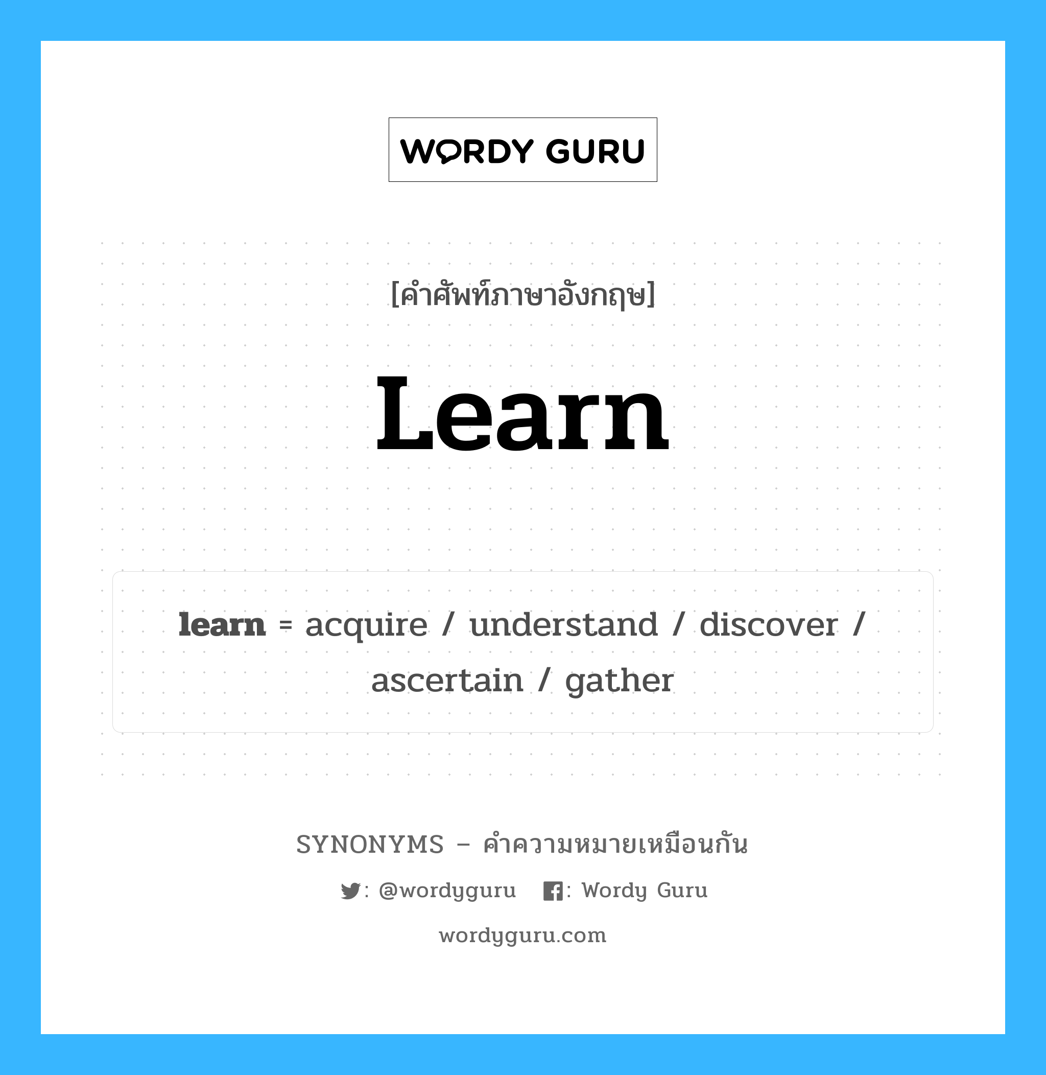 learn เป็นหนึ่งใน discover และมีคำอื่น ๆ อีกดังนี้, คำศัพท์ภาษาอังกฤษ learn ความหมายคล้ายกันกับ discover แปลว่า ค้นพบ หมวด discover