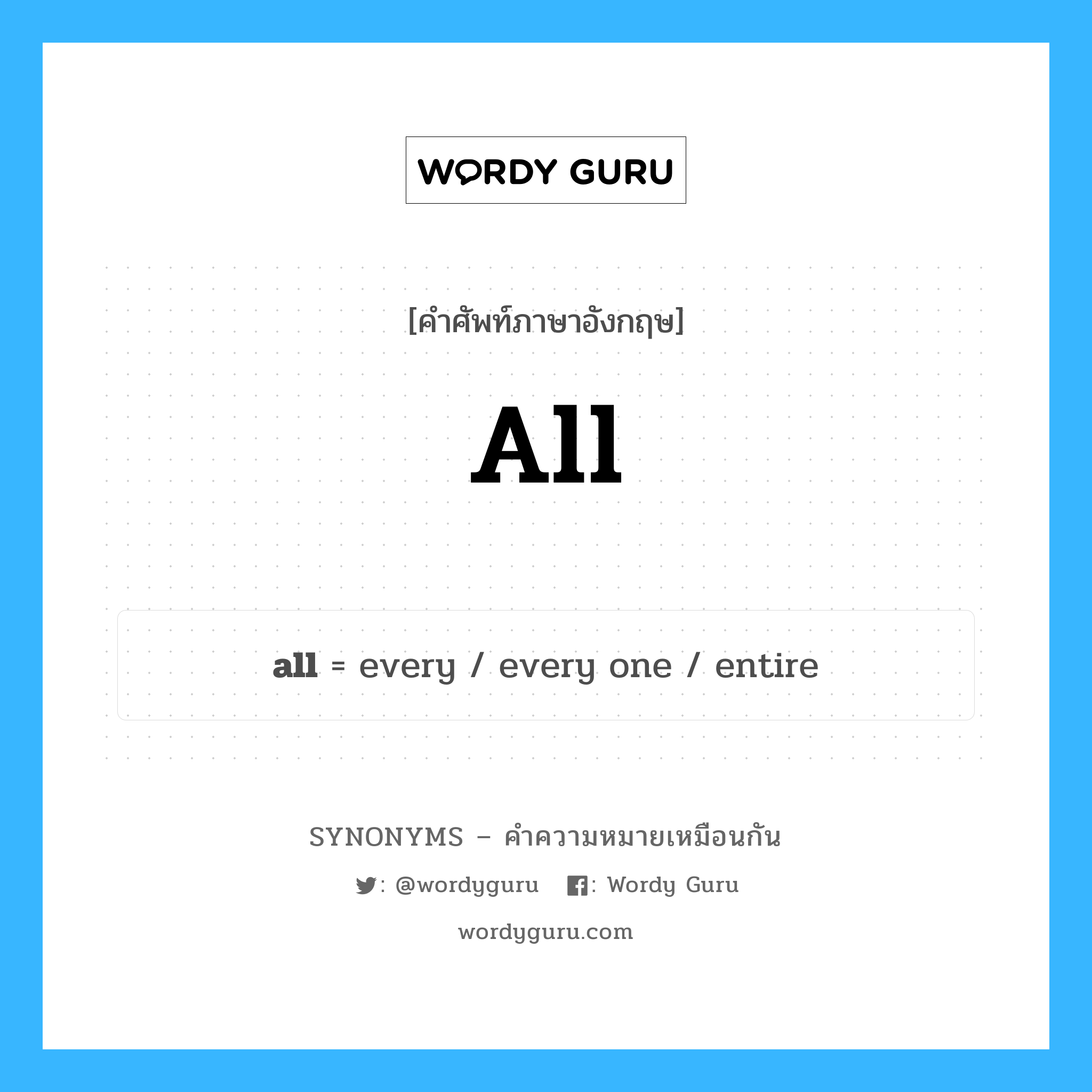 all เป็นหนึ่งใน every one และมีคำอื่น ๆ อีกดังนี้, คำศัพท์ภาษาอังกฤษ all ความหมายคล้ายกันกับ every one แปลว่า ทุกคน หมวด every one