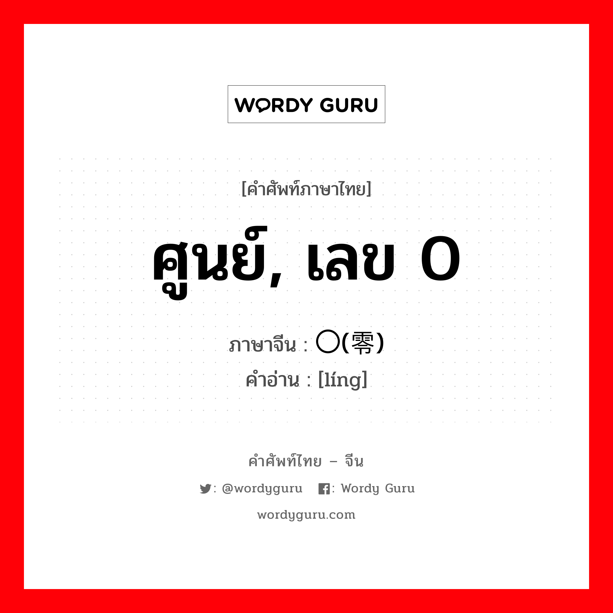 ศูนย์, เลข 0 ภาษาจีนคืออะไร, คำศัพท์ภาษาไทย - จีน ศูนย์, เลข 0 ภาษาจีน 〇(零) คำอ่าน [líng]