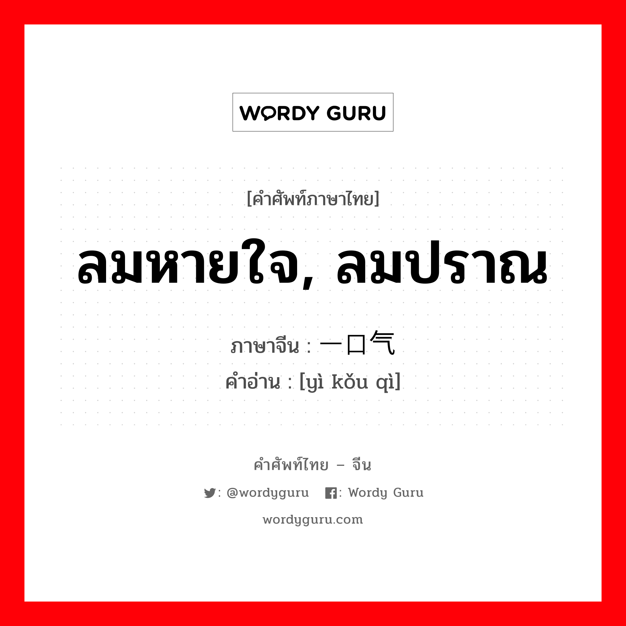 ลมหายใจ, ลมปราณ ภาษาจีนคืออะไร, คำศัพท์ภาษาไทย - จีน ลมหายใจ, ลมปราณ ภาษาจีน 一口气 คำอ่าน [yì kǒu qì]