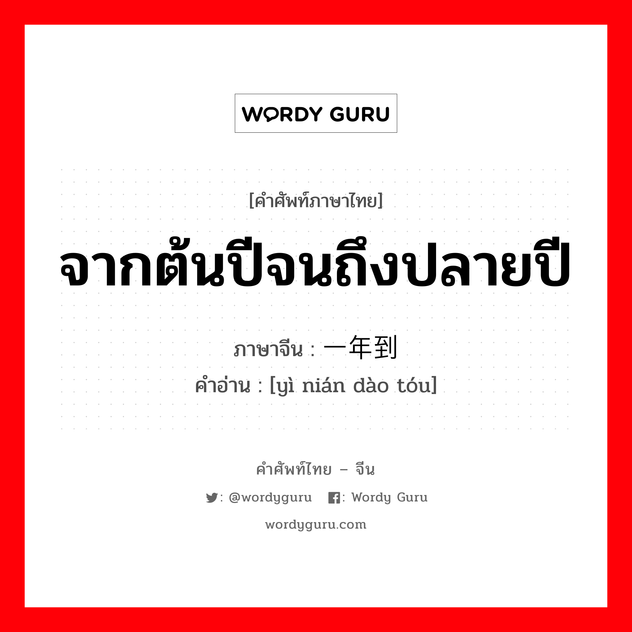 จากต้นปีจนถึงปลายปี ภาษาจีนคืออะไร, คำศัพท์ภาษาไทย - จีน จากต้นปีจนถึงปลายปี ภาษาจีน 一年到头 คำอ่าน [yì nián dào tóu]