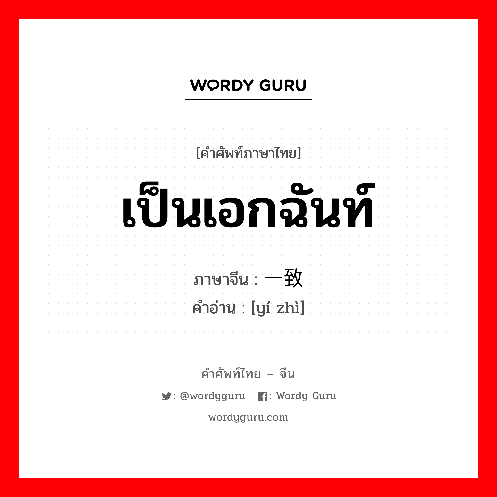 เป็นเอกฉันท์ ภาษาจีนคืออะไร, คำศัพท์ภาษาไทย - จีน เป็นเอกฉันท์ ภาษาจีน 一致 คำอ่าน [yí zhì]