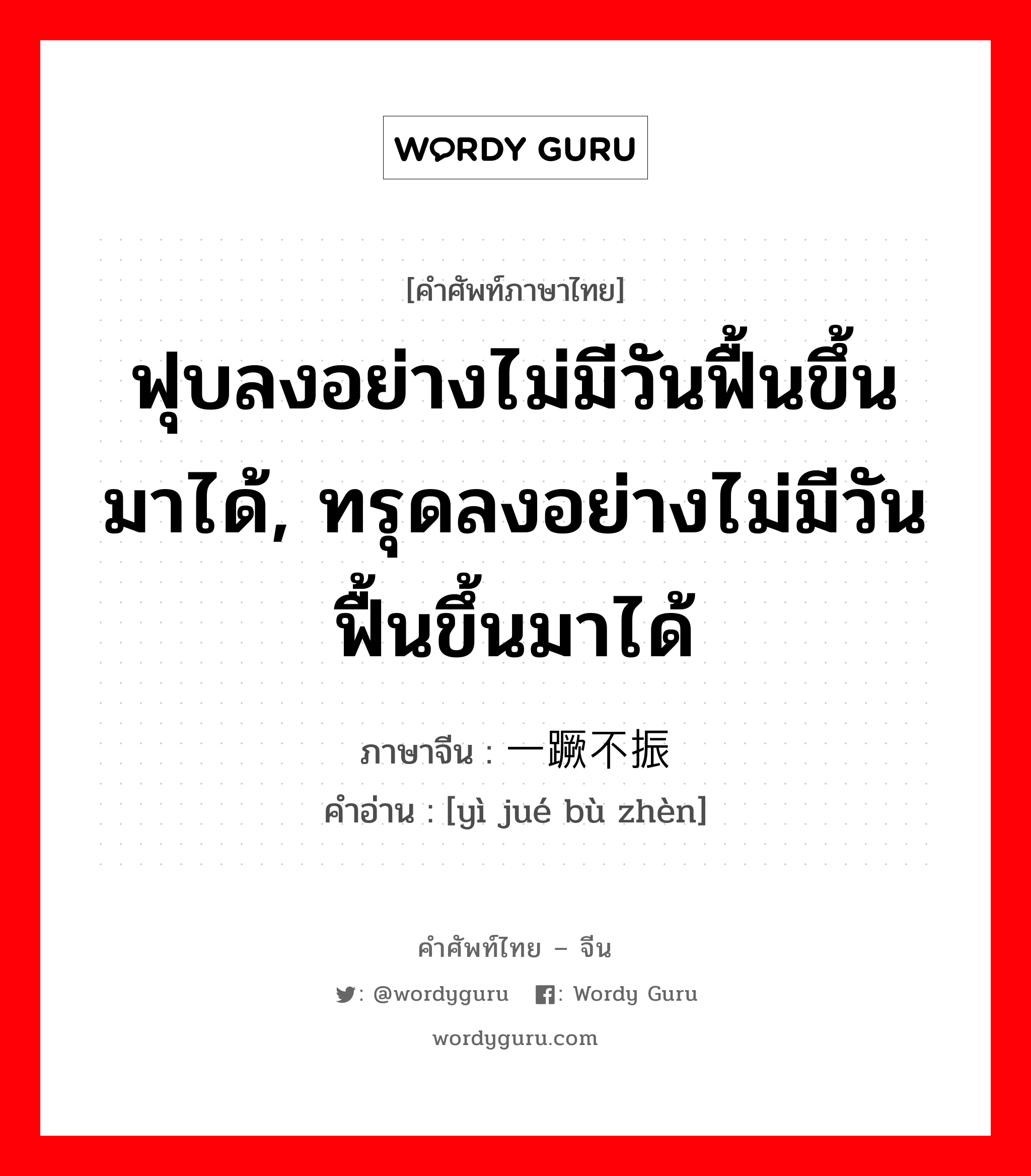 ฟุบลงอย่างไม่มีวันฟื้นขึ้นมาได้, ทรุดลงอย่างไม่มีวันฟื้นขึ้นมาได้ ภาษาจีนคืออะไร, คำศัพท์ภาษาไทย - จีน ฟุบลงอย่างไม่มีวันฟื้นขึ้นมาได้, ทรุดลงอย่างไม่มีวันฟื้นขึ้นมาได้ ภาษาจีน 一蹶不振 คำอ่าน [yì jué bù zhèn]