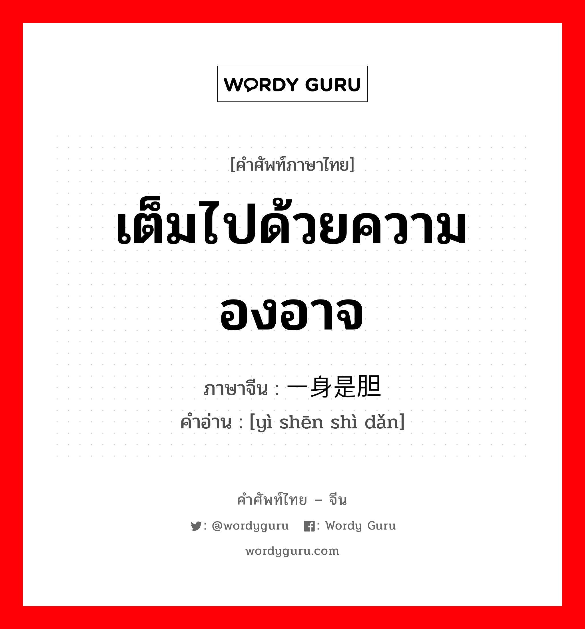 เต็มไปด้วยความองอาจ ภาษาจีนคืออะไร, คำศัพท์ภาษาไทย - จีน เต็มไปด้วยความองอาจ ภาษาจีน 一身是胆 คำอ่าน [yì shēn shì dǎn]