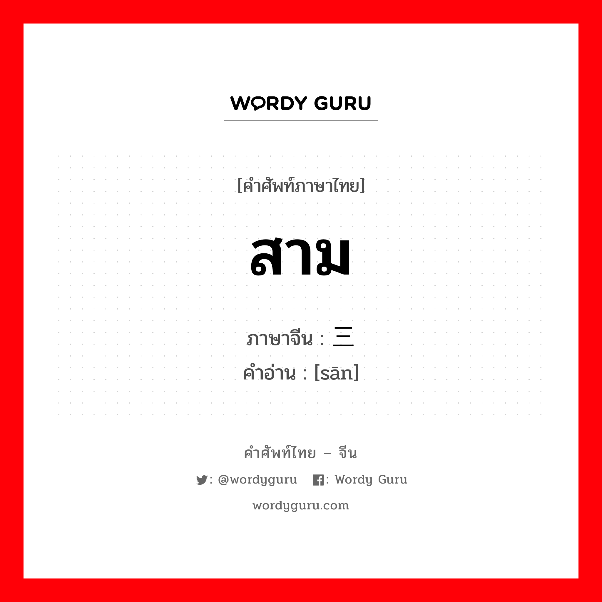 สาม ภาษาจีนคืออะไร, คำศัพท์ภาษาไทย - จีน สาม ภาษาจีน 三 คำอ่าน [sān]