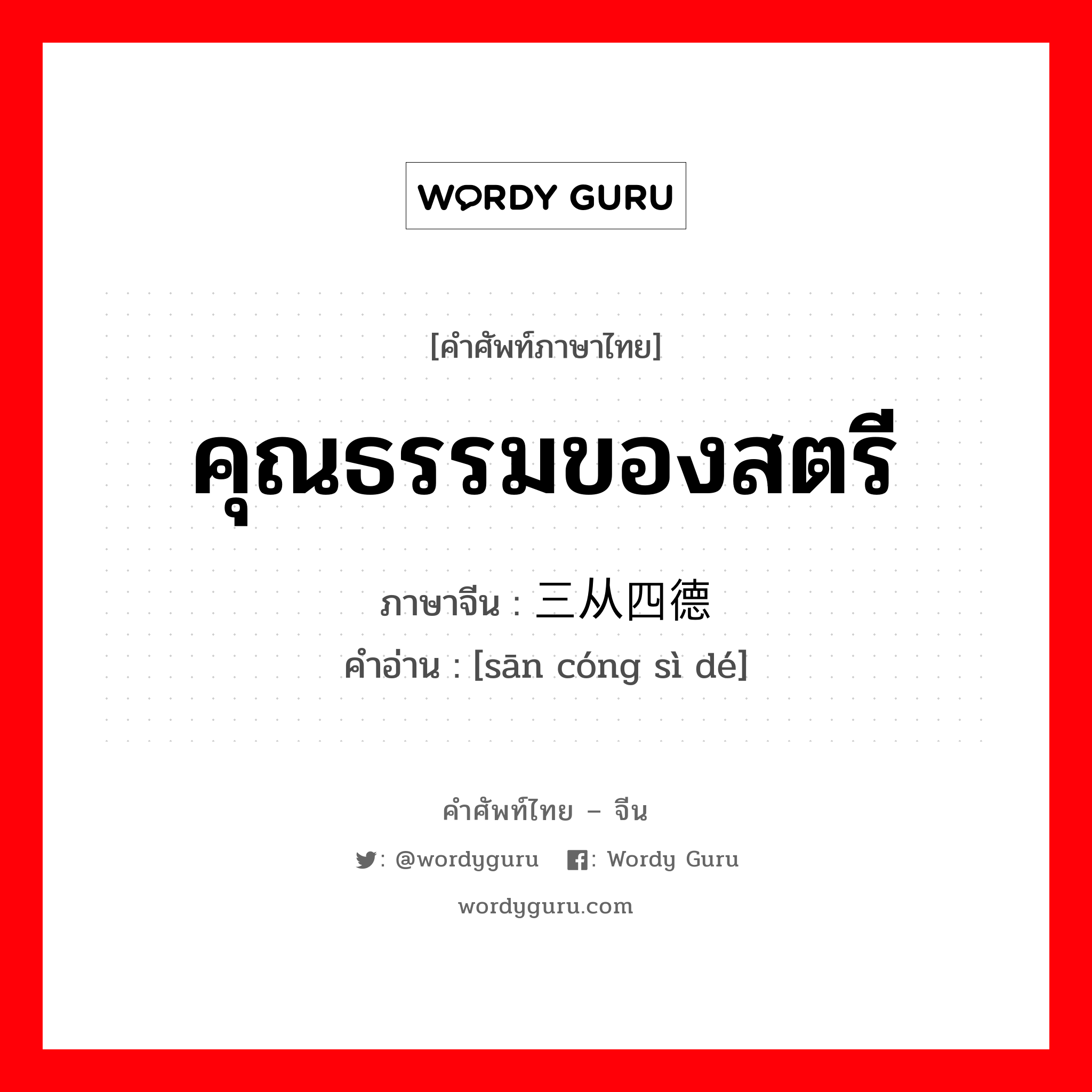 คุณธรรมของสตรี ภาษาจีนคืออะไร, คำศัพท์ภาษาไทย - จีน คุณธรรมของสตรี ภาษาจีน 三从四德 คำอ่าน [sān cóng sì dé]