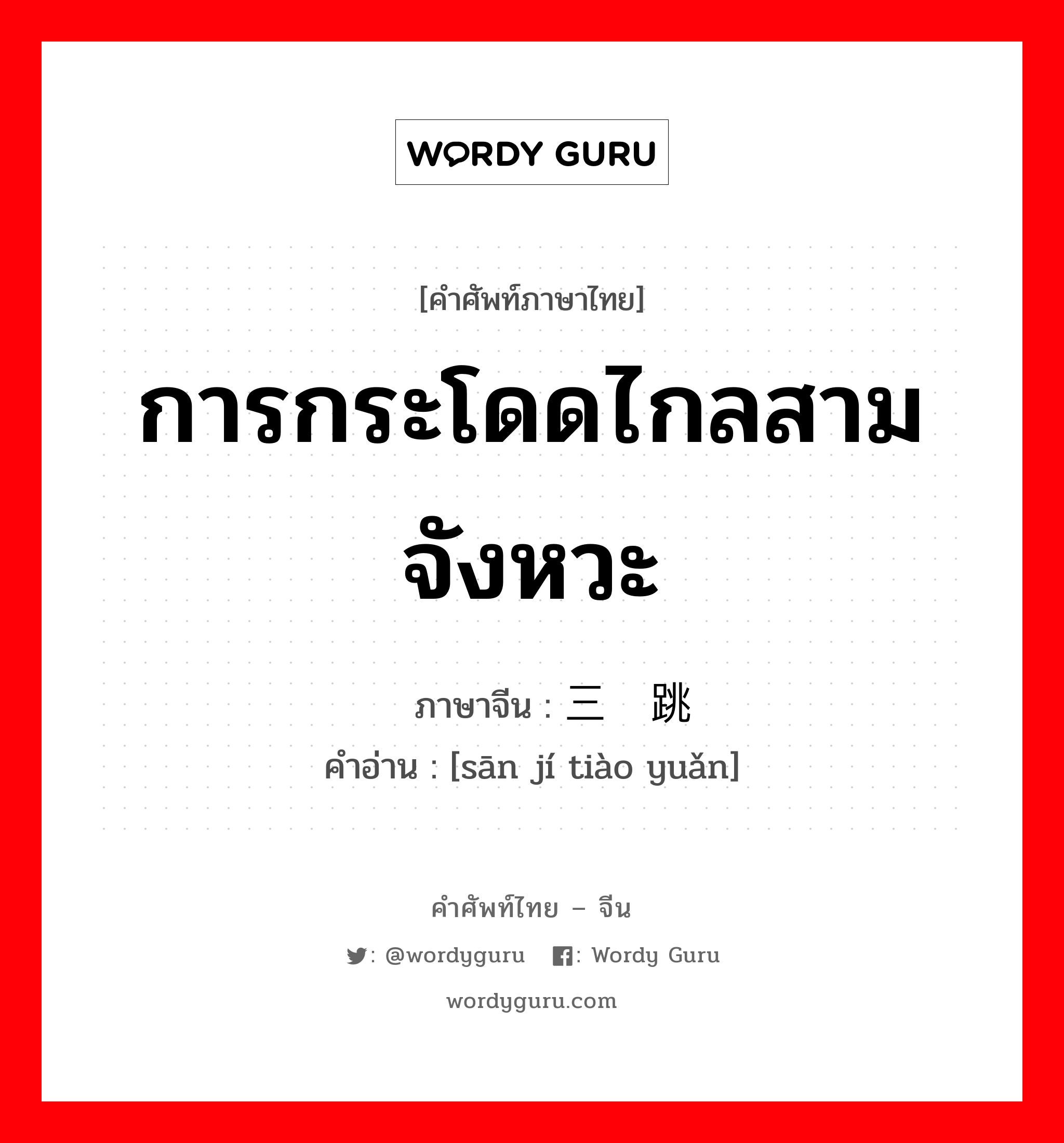 การกระโดดไกลสามจังหวะ ภาษาจีนคืออะไร, คำศัพท์ภาษาไทย - จีน การกระโดดไกลสามจังหวะ ภาษาจีน 三级跳远 คำอ่าน [sān jí tiào yuǎn]