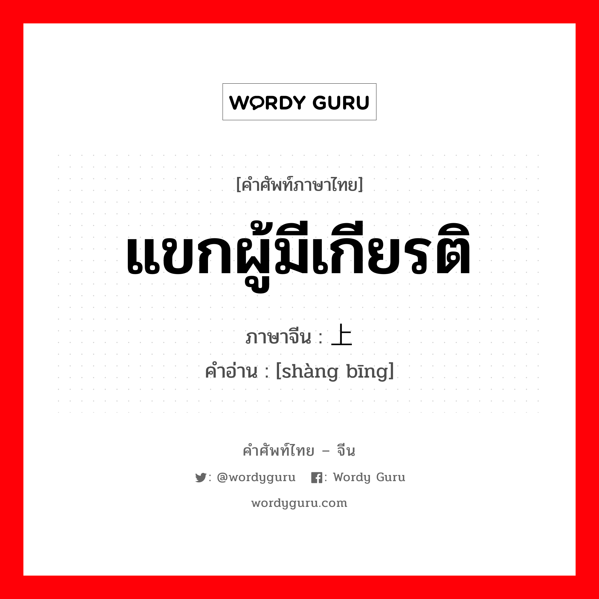 แขกผู้มีเกียรติ ภาษาจีนคืออะไร, คำศัพท์ภาษาไทย - จีน แขกผู้มีเกียรติ ภาษาจีน 上宾 คำอ่าน [shàng bīng]