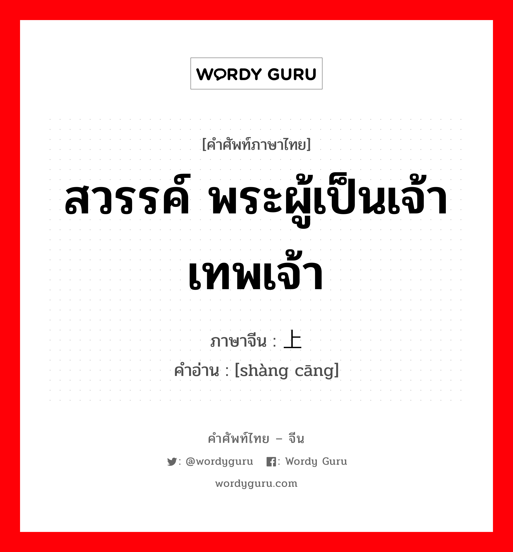 สวรรค์ พระผู้เป็นเจ้า เทพเจ้า ภาษาจีนคืออะไร, คำศัพท์ภาษาไทย - จีน สวรรค์ พระผู้เป็นเจ้า เทพเจ้า ภาษาจีน 上苍 คำอ่าน [shàng cāng]