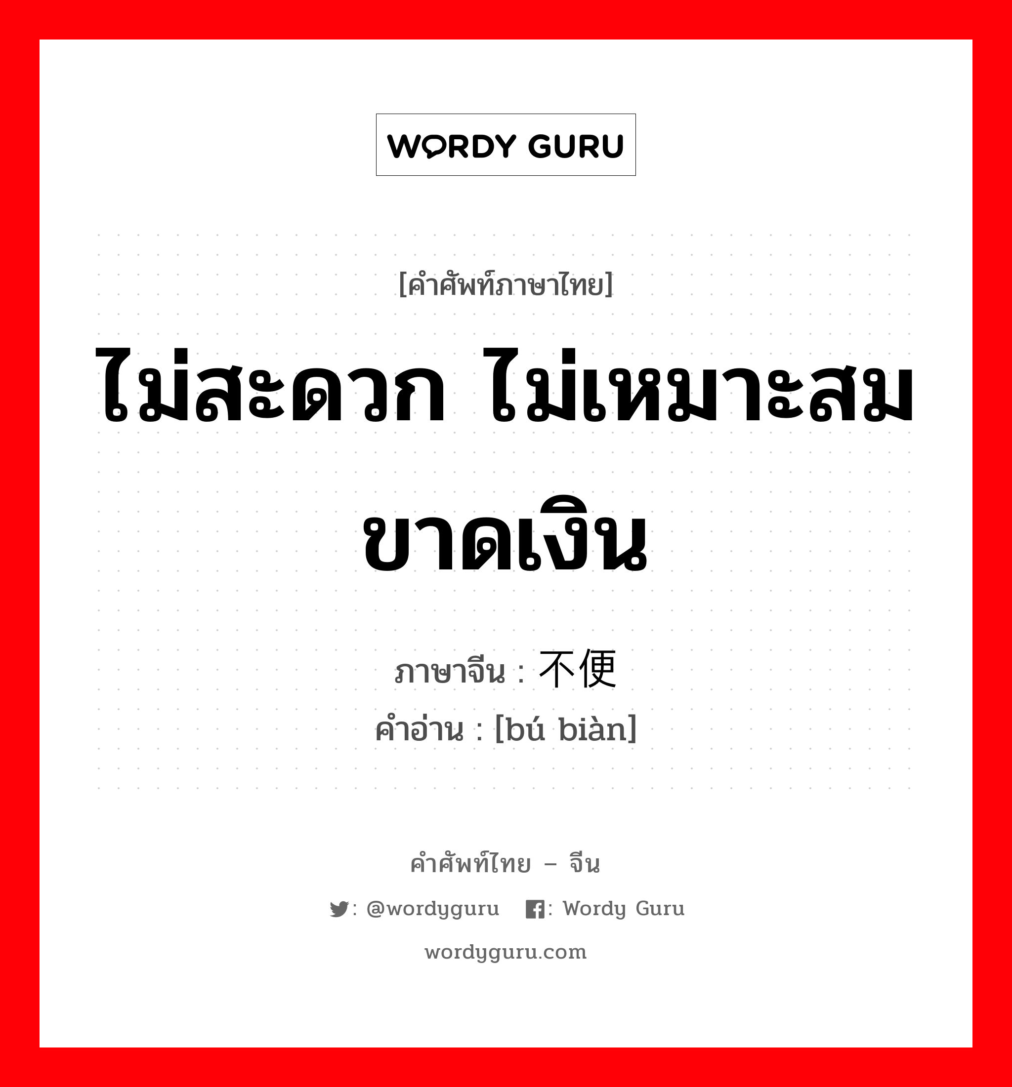 ไม่สะดวก ไม่เหมาะสม ขาดเงิน ภาษาจีนคืออะไร, คำศัพท์ภาษาไทย - จีน ไม่สะดวก ไม่เหมาะสม ขาดเงิน ภาษาจีน 不便 คำอ่าน [bú biàn]