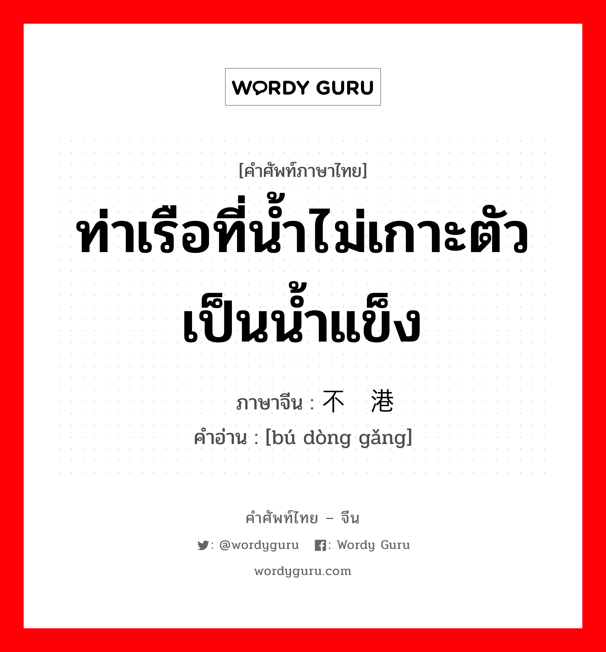 ท่าเรือที่น้ำไม่เกาะตัวเป็นน้ำแข็ง ภาษาจีนคืออะไร, คำศัพท์ภาษาไทย - จีน ท่าเรือที่น้ำไม่เกาะตัวเป็นน้ำแข็ง ภาษาจีน 不冻港 คำอ่าน [bú dòng gǎng]