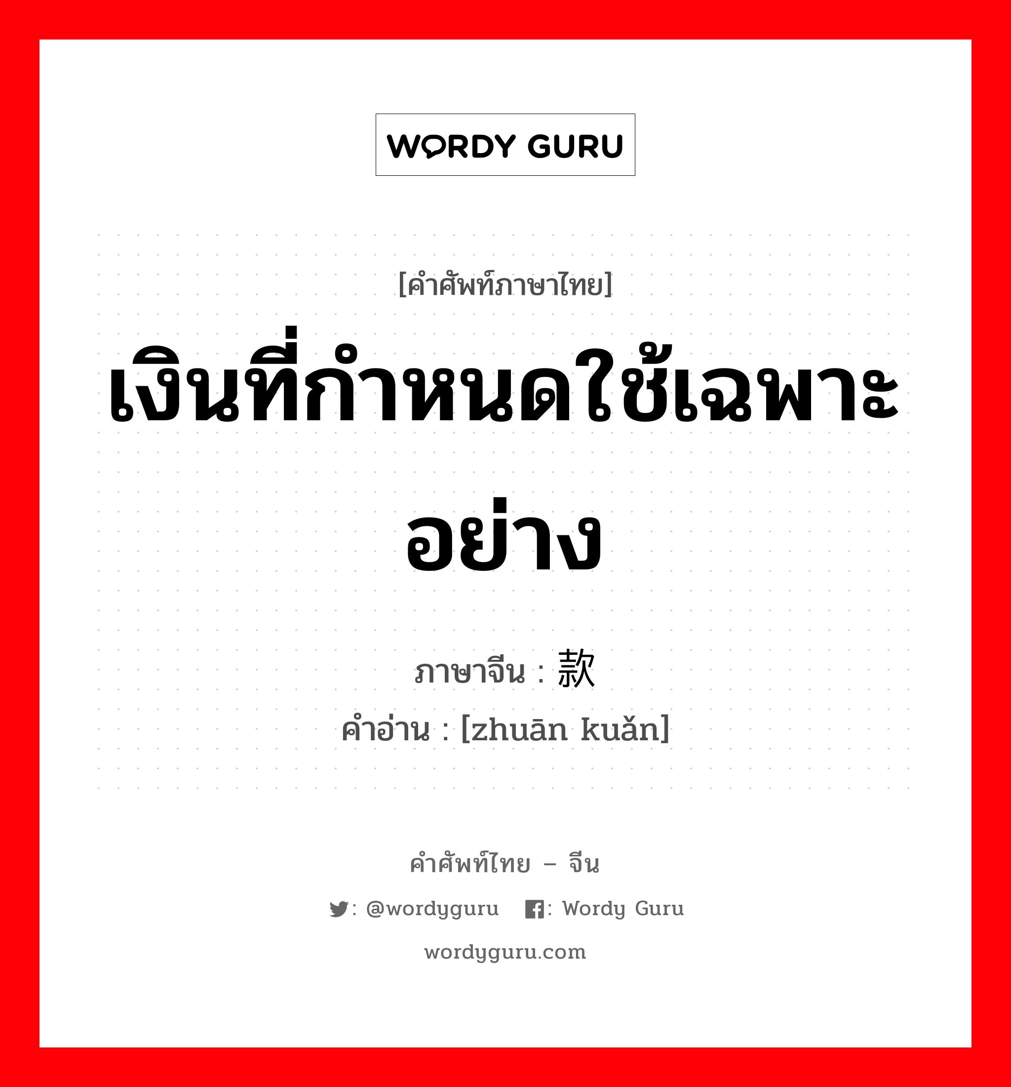 เงินที่กำหนดใช้เฉพาะอย่าง ภาษาจีนคืออะไร, คำศัพท์ภาษาไทย - จีน เงินที่กำหนดใช้เฉพาะอย่าง ภาษาจีน 专款 คำอ่าน [zhuān kuǎn]