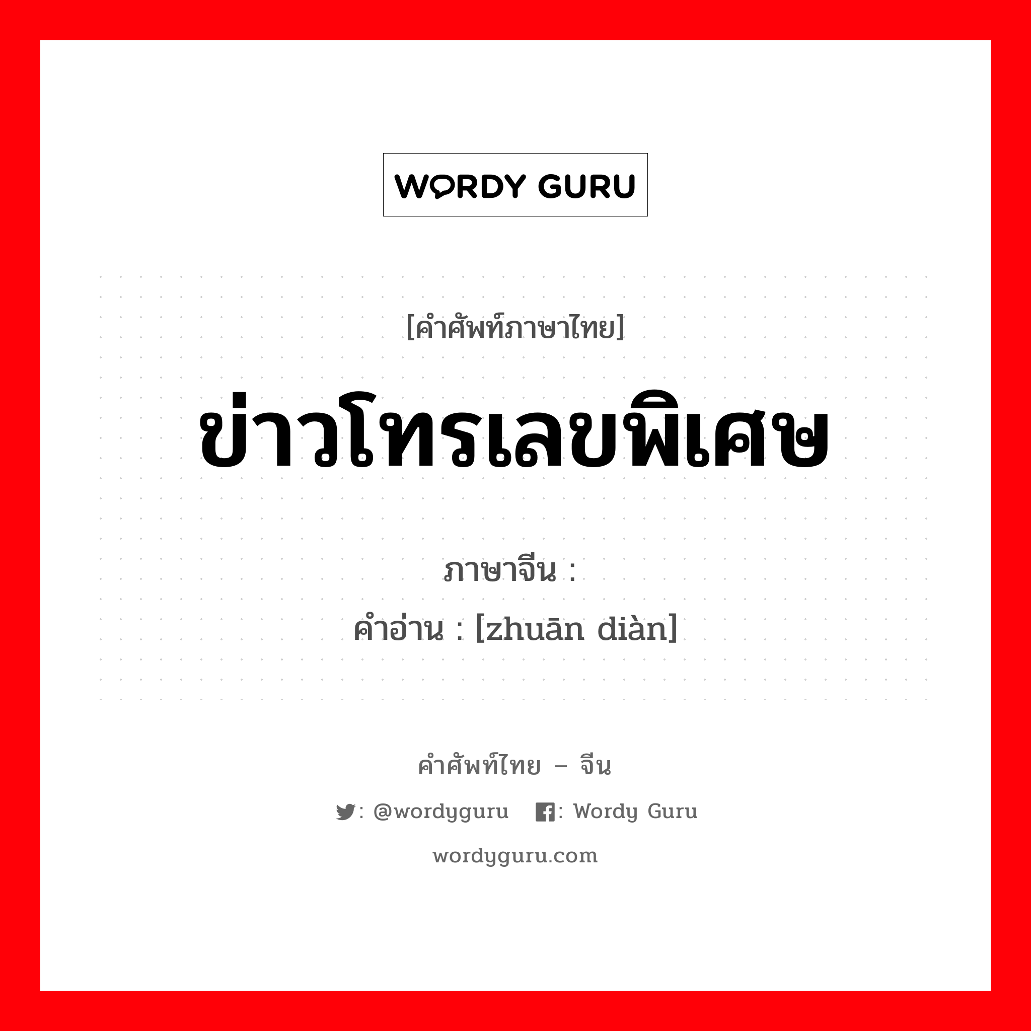 ข่าวโทรเลขพิเศษ ภาษาจีนคืออะไร, คำศัพท์ภาษาไทย - จีน ข่าวโทรเลขพิเศษ ภาษาจีน 专电 คำอ่าน [zhuān diàn]