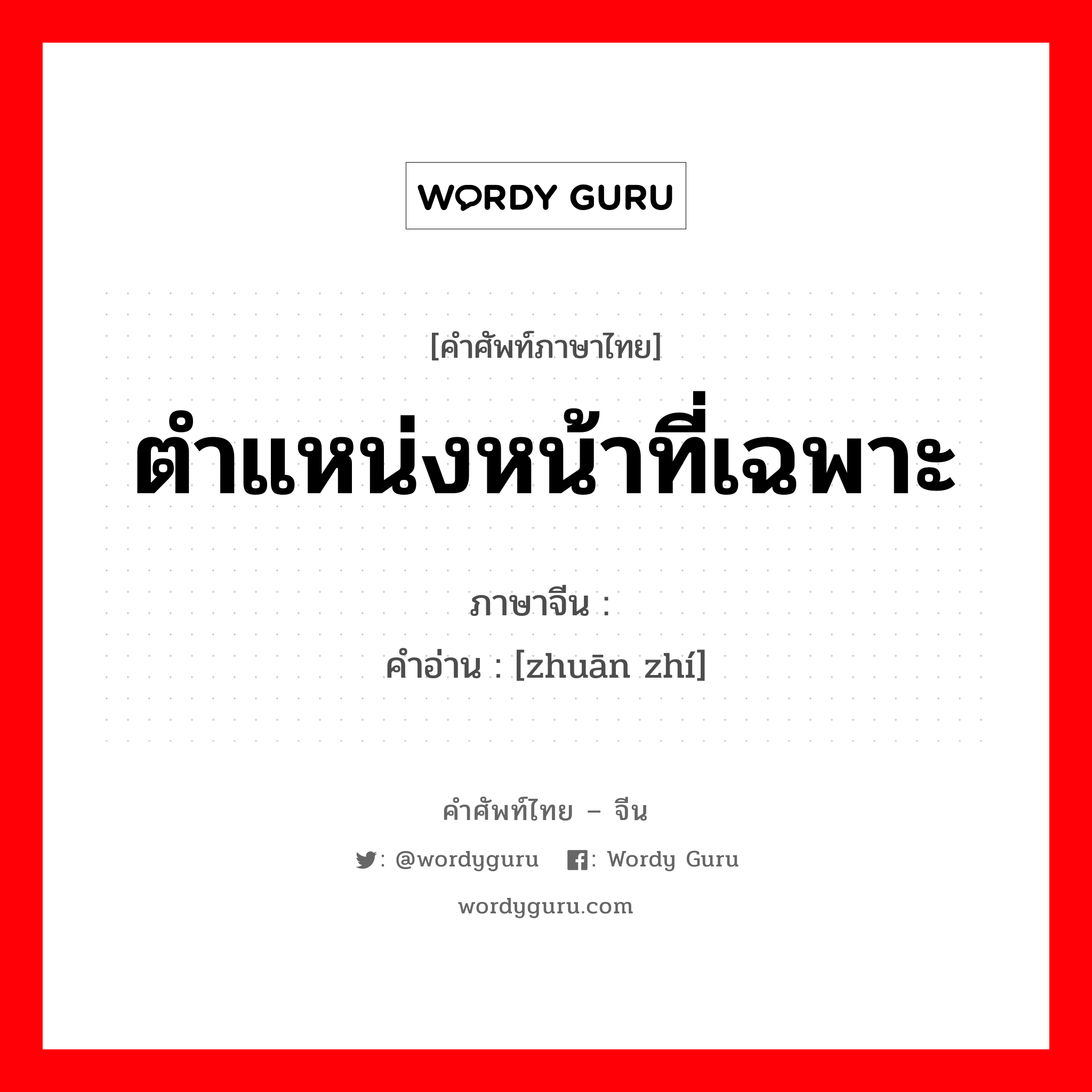 ตำแหน่งหน้าที่เฉพาะ ภาษาจีนคืออะไร, คำศัพท์ภาษาไทย - จีน ตำแหน่งหน้าที่เฉพาะ ภาษาจีน 专职 คำอ่าน [zhuān zhí]