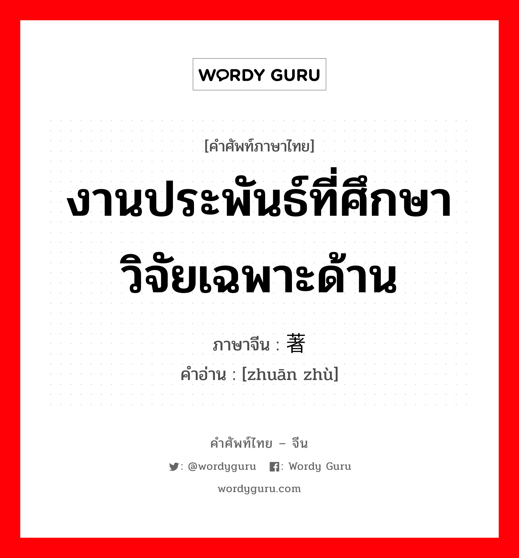 งานประพันธ์ที่ศึกษาวิจัยเฉพาะด้าน ภาษาจีนคืออะไร, คำศัพท์ภาษาไทย - จีน งานประพันธ์ที่ศึกษาวิจัยเฉพาะด้าน ภาษาจีน 专著 คำอ่าน [zhuān zhù]