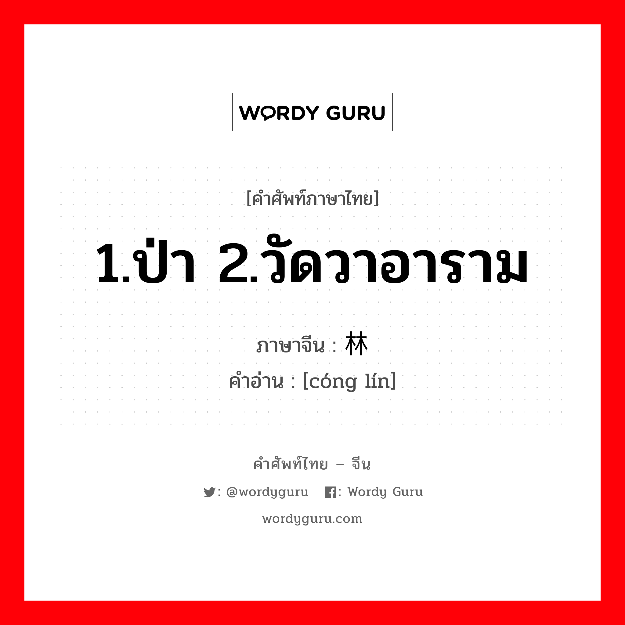 1.ป่า 2.วัดวาอาราม ภาษาจีนคืออะไร, คำศัพท์ภาษาไทย - จีน 1.ป่า 2.วัดวาอาราม ภาษาจีน 丛林 คำอ่าน [cóng lín]