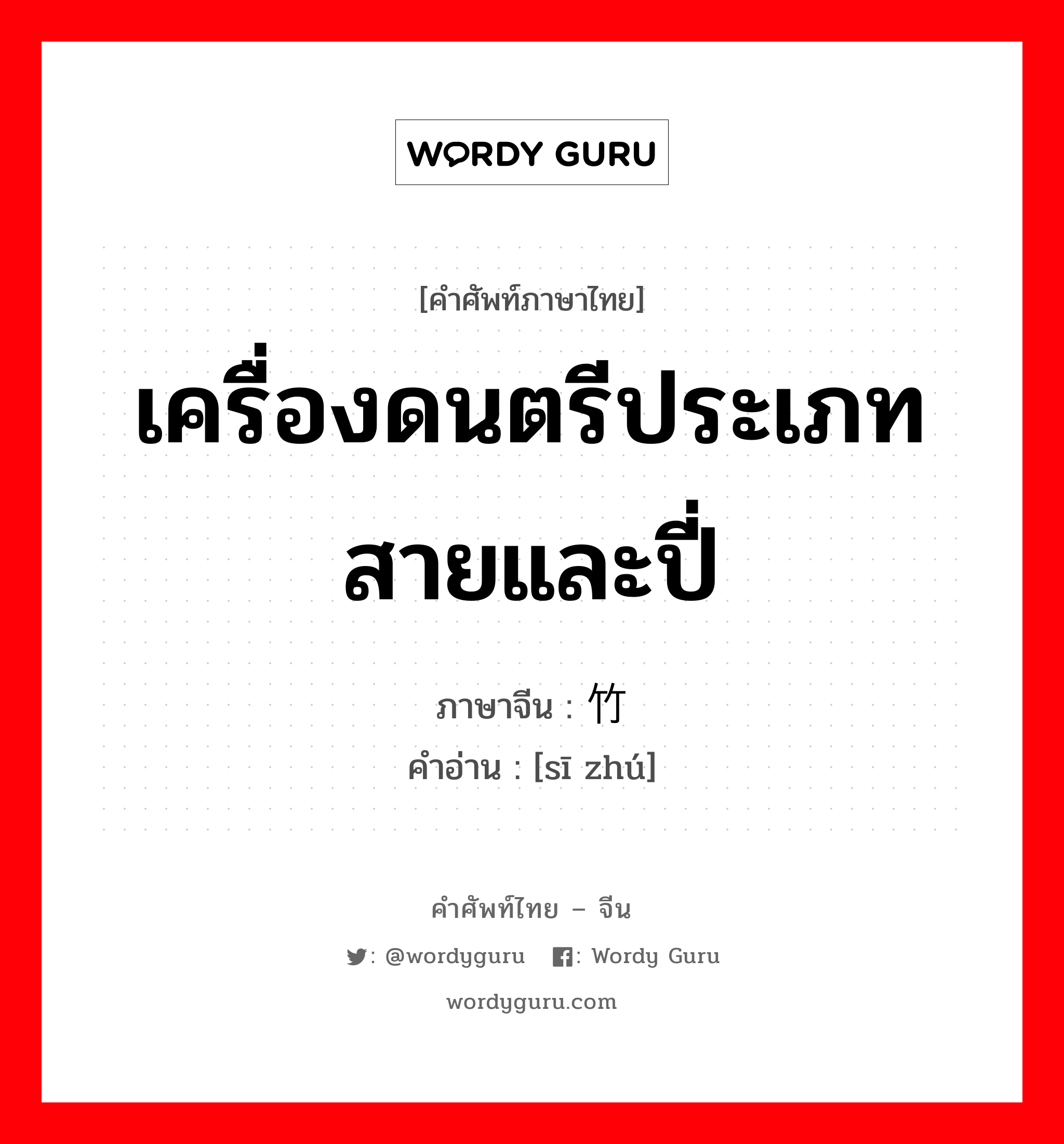 เครื่องดนตรีประเภทสายและปี่ ภาษาจีนคืออะไร, คำศัพท์ภาษาไทย - จีน เครื่องดนตรีประเภทสายและปี่ ภาษาจีน 丝竹 คำอ่าน [sī zhú]