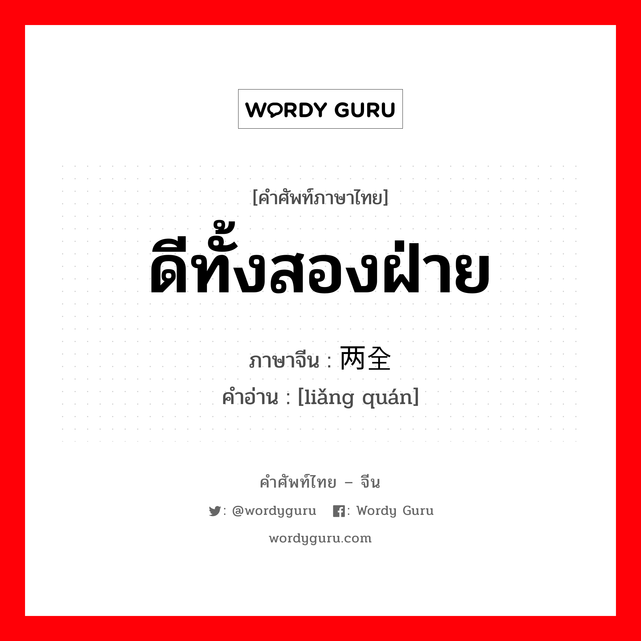 ดีทั้งสองฝ่าย ภาษาจีนคืออะไร, คำศัพท์ภาษาไทย - จีน ดีทั้งสองฝ่าย ภาษาจีน 两全 คำอ่าน [liǎng quán]