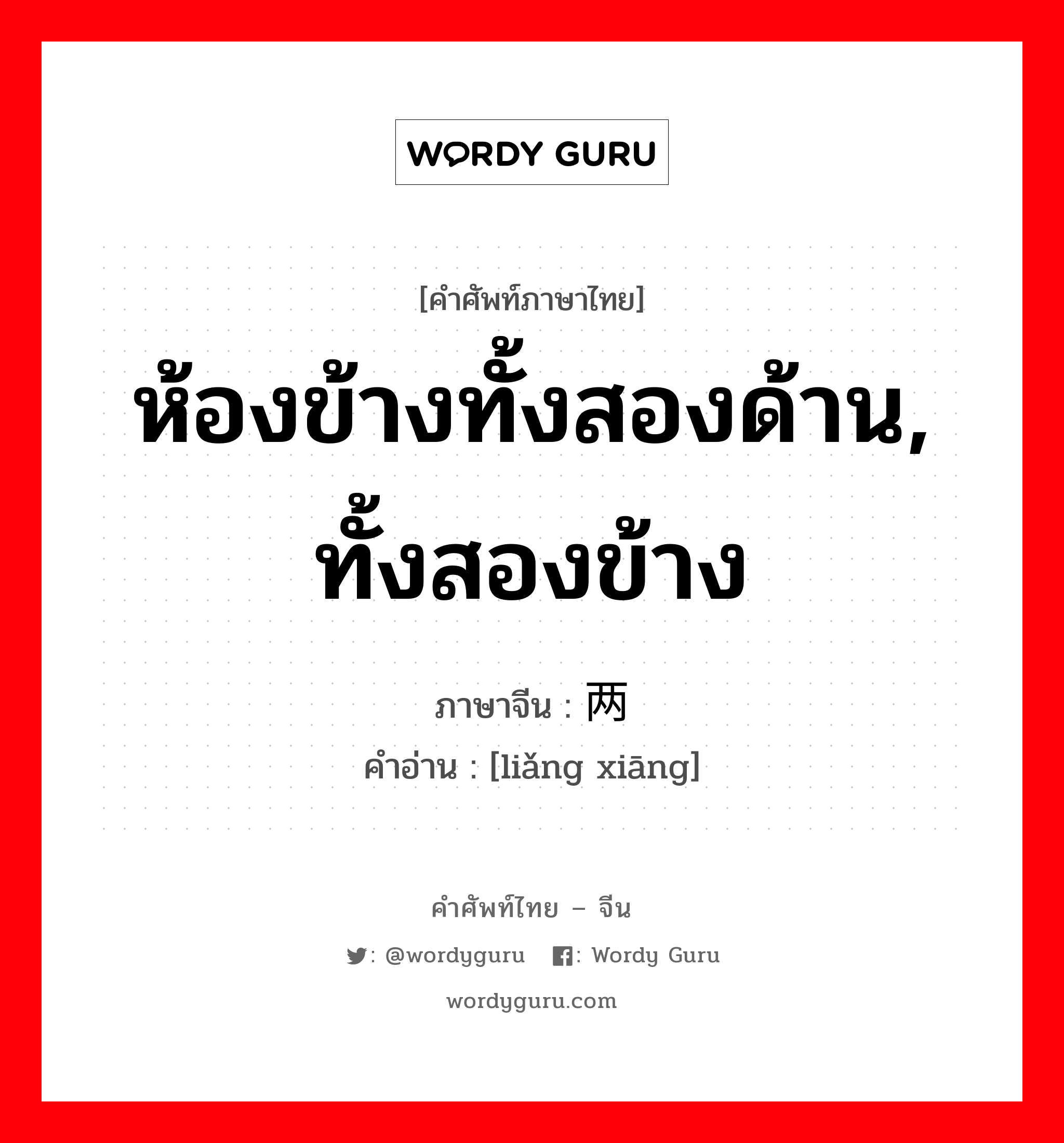 ห้องข้างทั้งสองด้าน, ทั้งสองข้าง ภาษาจีนคืออะไร, คำศัพท์ภาษาไทย - จีน ห้องข้างทั้งสองด้าน, ทั้งสองข้าง ภาษาจีน 两厢 คำอ่าน [liǎng xiāng]